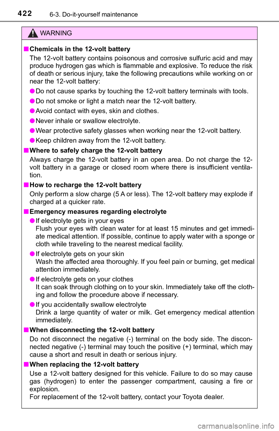 TOYOTA CAMRY HYBRID 2019  Owners Manual (in English) 4226-3. Do-it-yourself maintenance
WARNING
■Chemicals in the 12-volt battery
The 12-volt battery contains poisonous and corrosive sulfuric a cid and may
produce hydrogen gas which is flammable and e