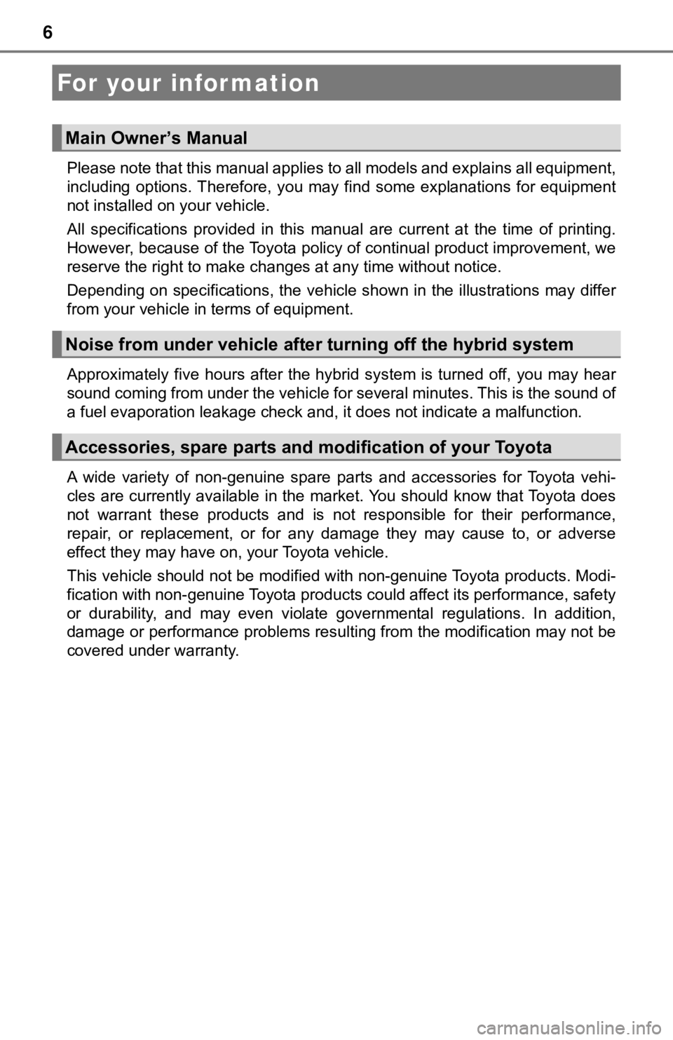 TOYOTA CAMRY HYBRID 2019 Owners Manual (in English) 6
Please note that this manual applies to all models and explains all equipment,
including options. Therefore, you may find some explanations fo r equipment
not installed on your vehicle.
All TOYOTA CAMRY HYBRID 2019 Owners Manual (in English) 6
Please note that this manual applies to all models and explains all equipment,
including options. Therefore, you may find some explanations fo r equipment
not installed on your vehicle.
All