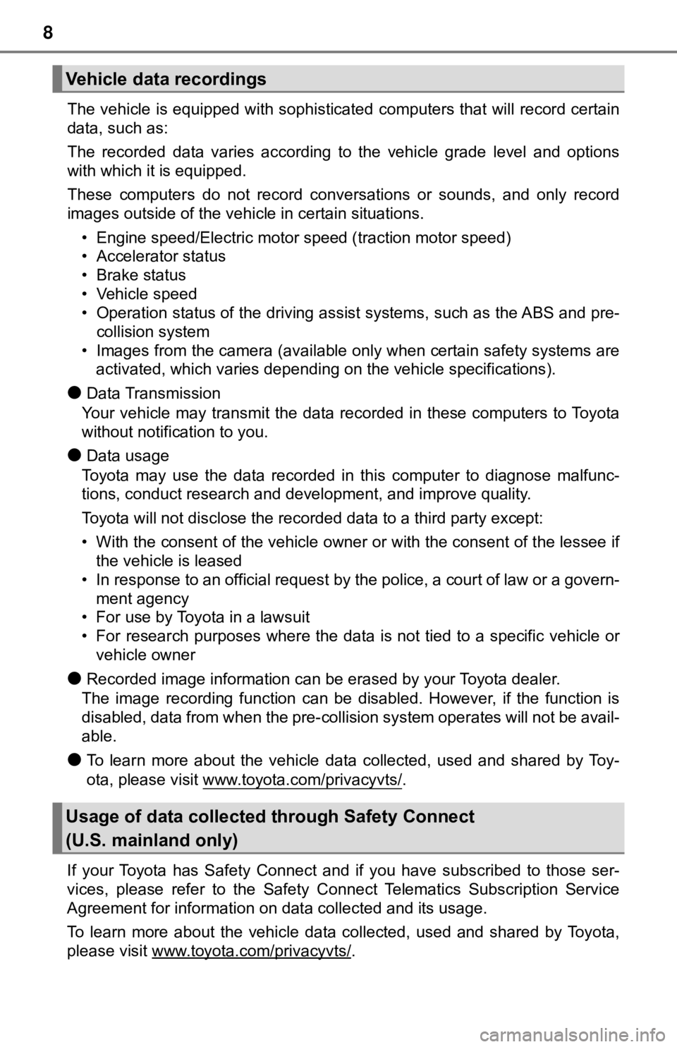 TOYOTA CAMRY HYBRID 2019 Owners Manual (in English) 8
The vehicle is equipped with sophisticated computers that will record certain
data, such as:
The recorded data varies according to the vehicle grade level and options
with which it is equ TOYOTA CAMRY HYBRID 2019 Owners Manual (in English) 8
The vehicle is equipped with sophisticated computers that will record certain
data, such as:
The recorded data varies according to the vehicle grade level and options
with which it is equ