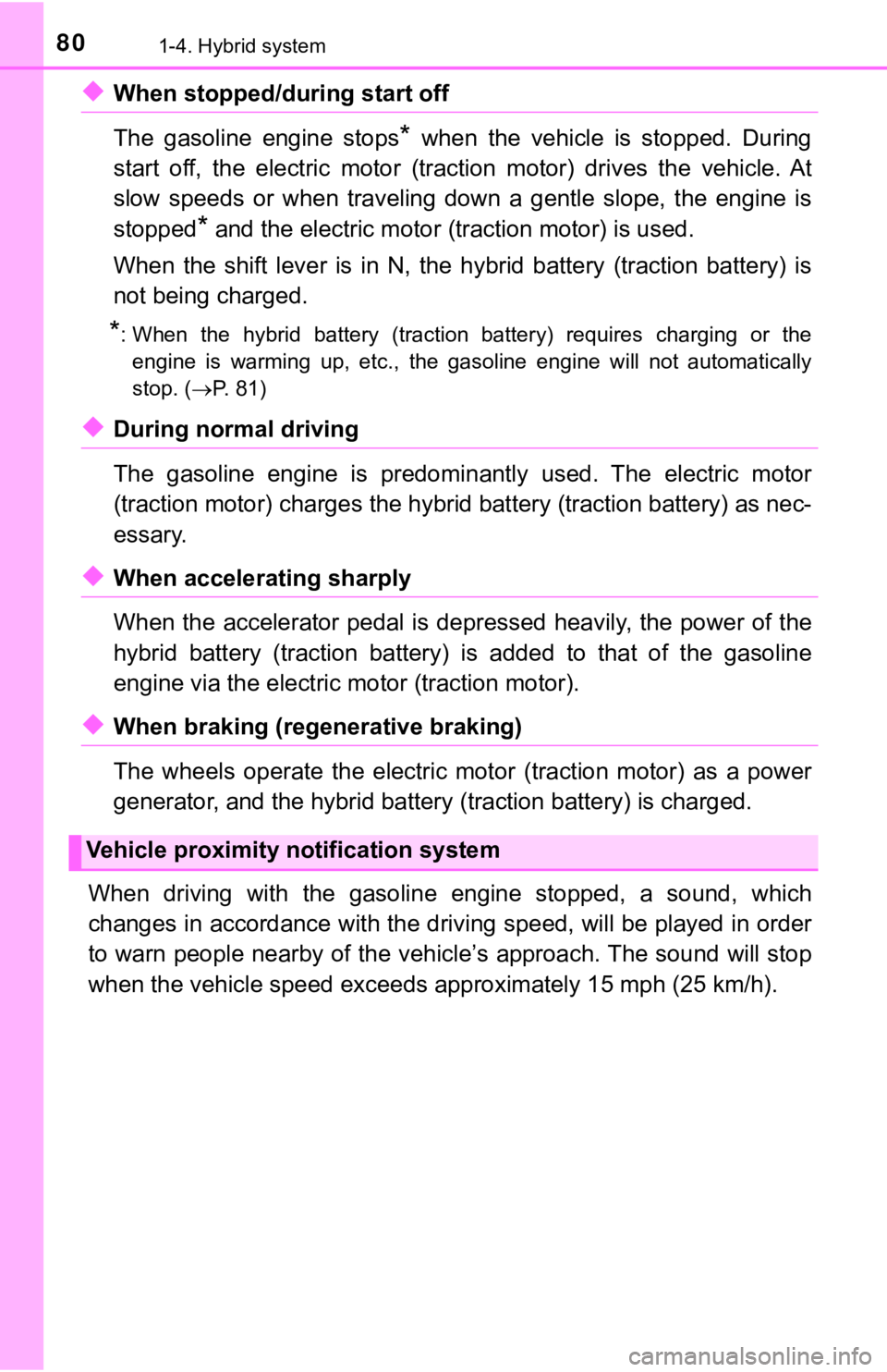 TOYOTA CAMRY HYBRID 2019  Owners Manual (in English) 801-4. Hybrid system
◆When stopped/during start off 
The  gasoline  engine  stops
*  when  the  vehicle  is  stopped.  During
start  off,  the  electric  motor  (traction  motor)  drives  the  vehic