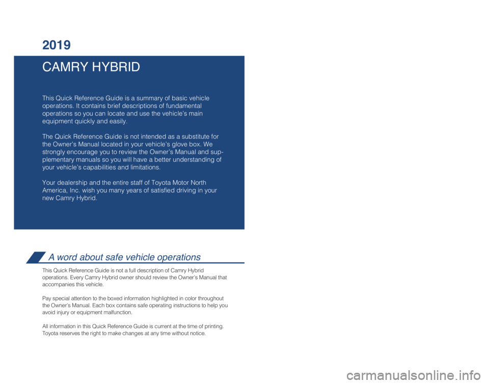 TOYOTA CAMRY HYBRID 2019 Owners Manual (in English) 45
CAMRY HYBRID 2019
This Quick Reference Guide is a summary of basic vehicle
operations. It contains brief descriptions of fundamental
operations so you can locate and use the vehicle’s main
equip TOYOTA CAMRY HYBRID 2019 Owners Manual (in English) 45
CAMRY HYBRID 2019
This Quick Reference Guide is a summary of basic vehicle
operations. It contains brief descriptions of fundamental
operations so you can locate and use the vehicle’s main
equip