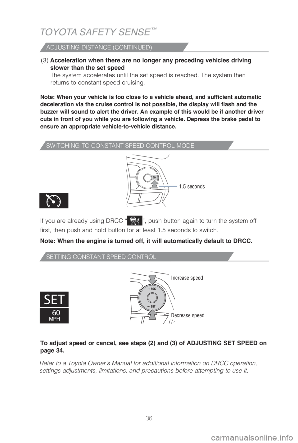 TOYOTA CAMRY HYBRID 2019   (in English) Owners Guide 36
TOYOTA SAFETY SENSE™
SWITCHING TO CONSTANT SPEED CONTROL MODE
SETTING CONSTANT SPEED CONTROL
Note: When your vehicle is too close to a vehicle ahead, and sufficient automatic 
deceleration via th