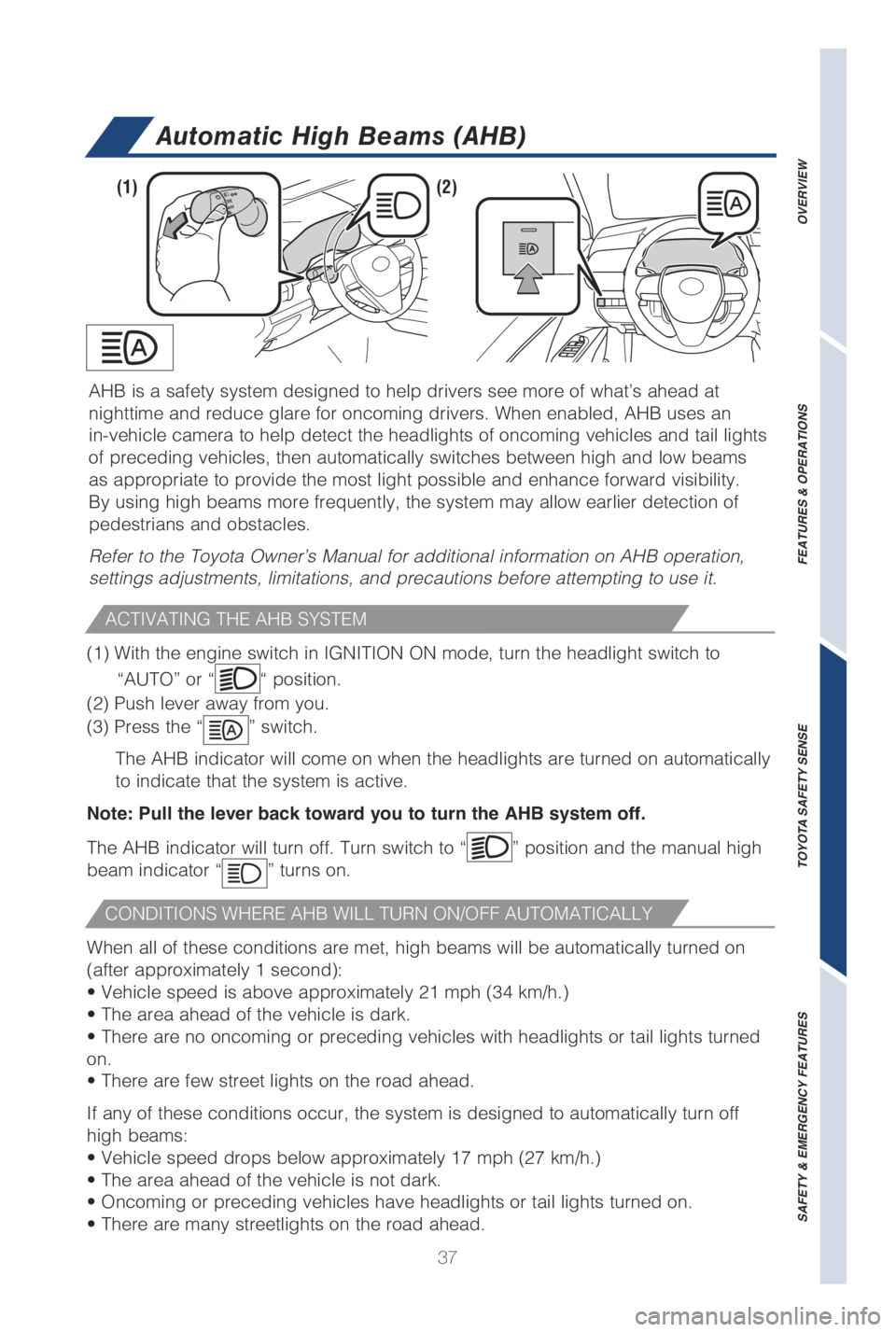 TOYOTA CAMRY HYBRID 2019   (in English) Owners Guide 37
AHB is a safety system designed to help drivers see more of what’s ah\
ead at 
nighttime and reduce g�Mare for oncoming drivers. �8hen ena�C�Med, A�)�# uses an 
in-vehicle camera to help detect t