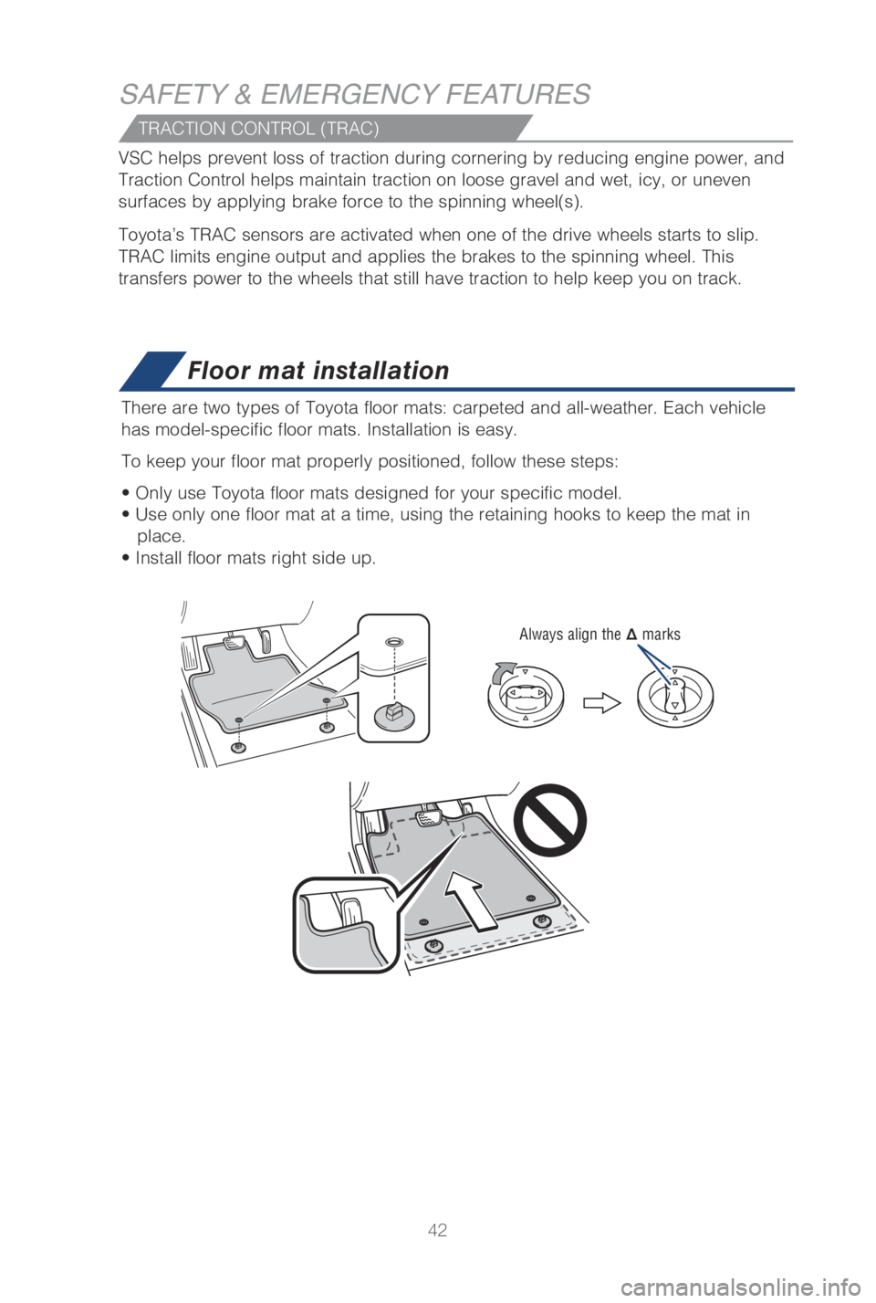TOYOTA CAMRY HYBRID 2019   (in English) Service Manual 42
SAFETY & EMERGENCY FEATURES
Floor mat installation
�5here are two ty�Qes of �5oyota f�Moor mats� car�Qeted and a�M�M�weather. �&ach vehic�Me 
has model-specific floor mats. Installation is easy. 
