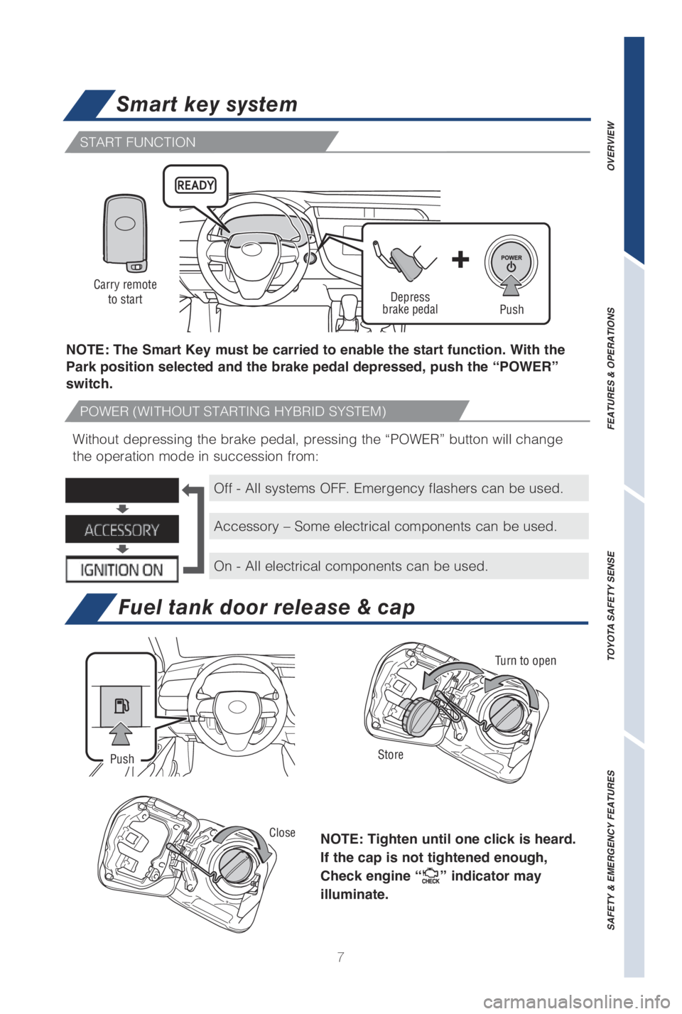 TOYOTA CAMRY HYBRID 2019 Owners Manual (in English) 7
START FUNCTION
Fuel tank door release & cap
Smart key system
NOTE: Tighten until one click is heard.
If the cap is not tightened enough,
Check engine “
” indicator may
illuminate.
Turn to ope TOYOTA CAMRY HYBRID 2019 Owners Manual (in English) 7
START FUNCTION
Fuel tank door release & cap
Smart key system
NOTE: Tighten until one click is heard.
If the cap is not tightened enough,
Check engine “
” indicator may
illuminate.
Turn to ope