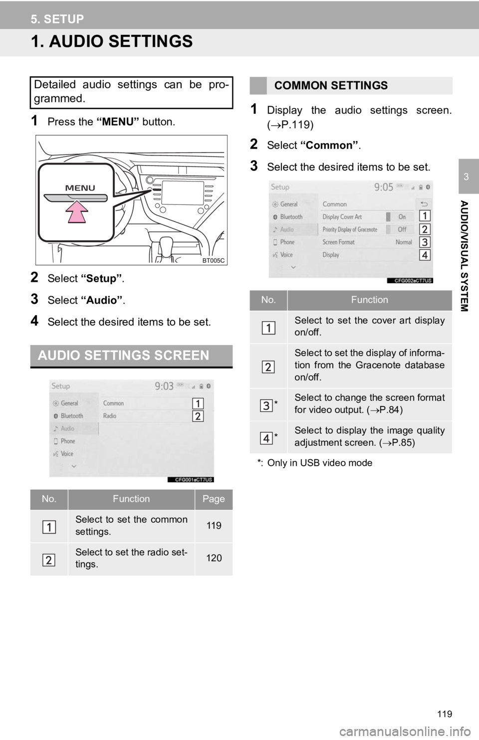 TOYOTA CAMRY HYBRID 2019 Accessories, Audio & Navigation (in English) 119
AUDIO/VISUAL SYSTEM
3
5. SETUP
1. AUDIO SETTINGS
1Press the “MENU” button.
2Select “Setup” .
3Select “Audio” .
4Select the desired items to be set.
1Display the audio settings scr TOYOTA CAMRY HYBRID 2019 Accessories, Audio & Navigation (in English) 119
AUDIO/VISUAL SYSTEM
3
5. SETUP
1. AUDIO SETTINGS
1Press the “MENU” button.
2Select “Setup” .
3Select “Audio” .
4Select the desired items to be set.
1Display the audio settings scr