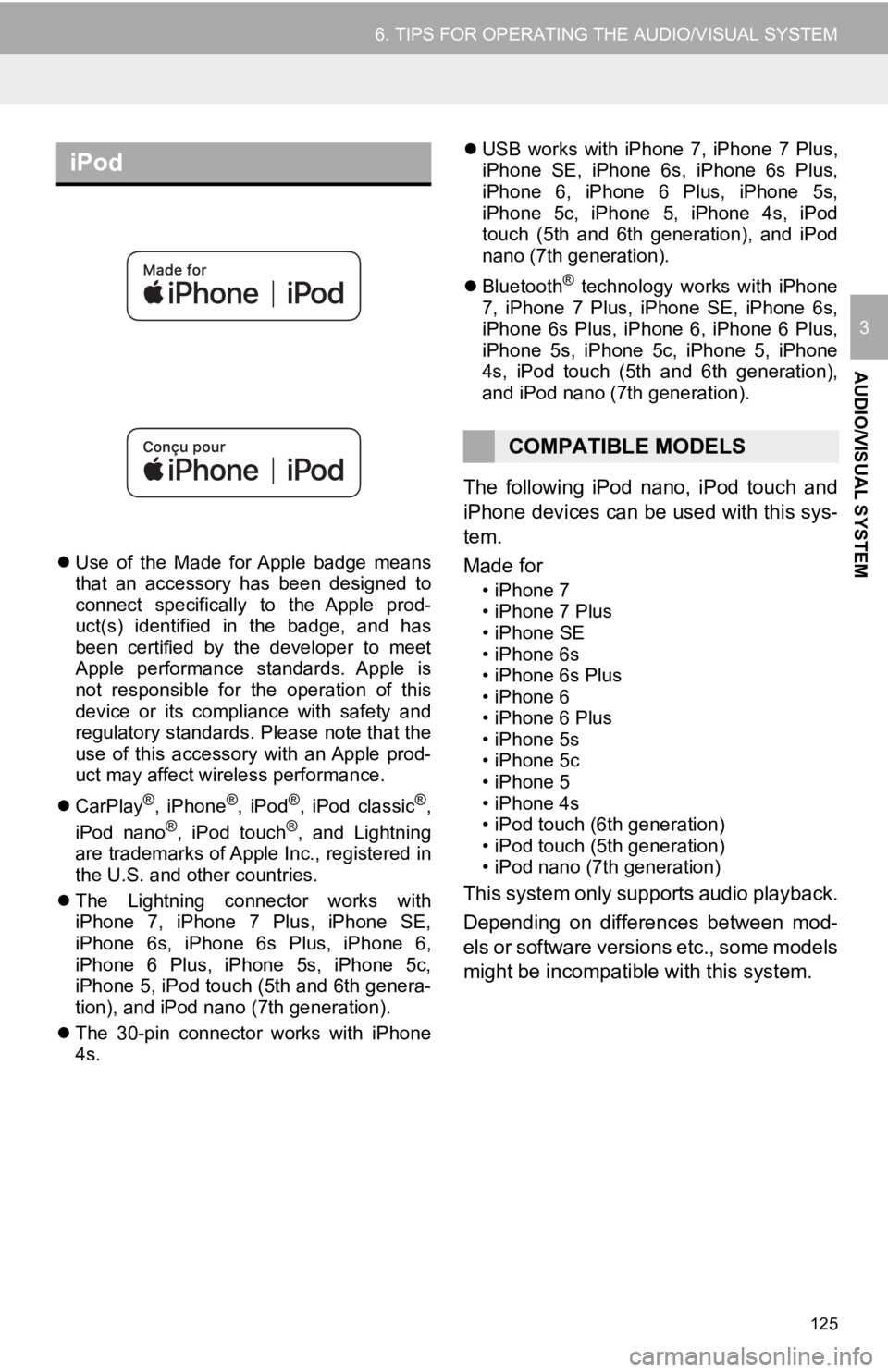 TOYOTA CAMRY HYBRID 2019  Accessories, Audio & Navigation (in English) 125
6. TIPS FOR OPERATING THE AUDIO/VISUAL SYSTEM
AUDIO/VISUAL SYSTEM
3
Use  of  the  Made  for Apple  badge  means
that  an  accessory  has  been  designed  to
connect  specifically  to  the  Appl