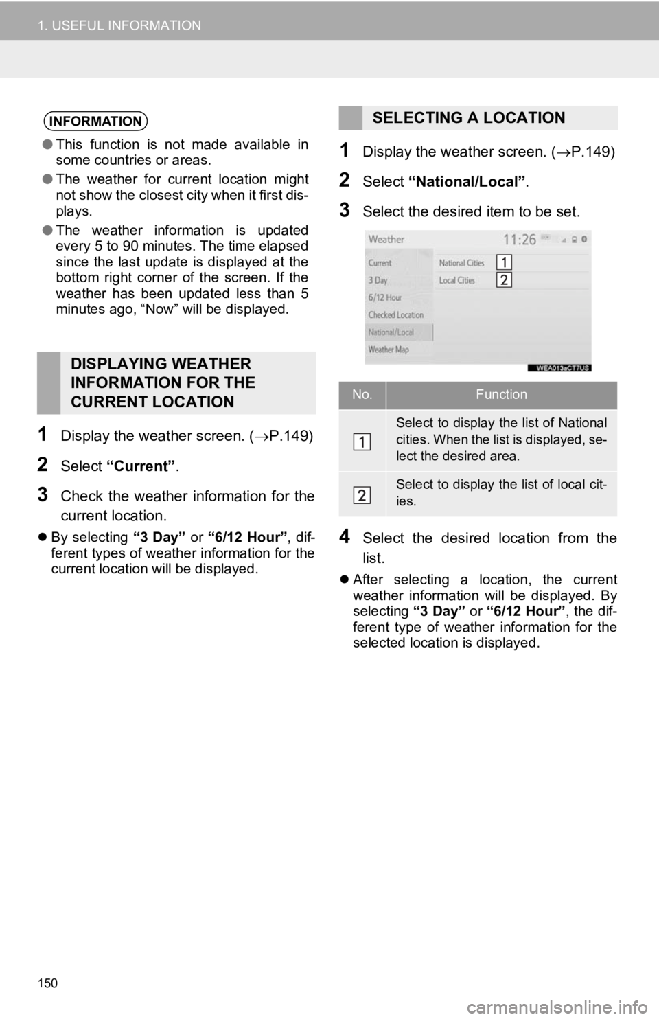TOYOTA CAMRY HYBRID 2019 Accessories, Audio & Navigation (in English) 150
1. USEFUL INFORMATION
1Display the weather screen. (P.149)
2Select “Current” .
3Check the weather information for the
current location.
By selecting “3 Day” or “6/12 Hour TOYOTA CAMRY HYBRID 2019 Accessories, Audio & Navigation (in English) 150
1. USEFUL INFORMATION
1Display the weather screen. (P.149)
2Select “Current” .
3Check the weather information for the
current location.
By selecting “3 Day” or “6/12 Hour