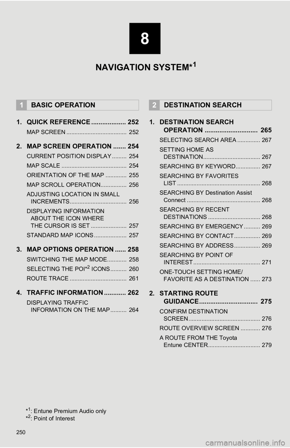 TOYOTA CAMRY HYBRID 2019 Accessories, Audio & Navigation (in English) 250
1. QUICK REFERENCE ................... 252
MAP SCREEN ..................................... 252
2. MAP SCREEN OPERATION ....... 254
CURRENT POSITION DISPLAY ......... 254
MAP SCALE ............. TOYOTA CAMRY HYBRID 2019 Accessories, Audio & Navigation (in English) 250
1. QUICK REFERENCE ................... 252
MAP SCREEN ..................................... 252
2. MAP SCREEN OPERATION ....... 254
CURRENT POSITION DISPLAY ......... 254
MAP SCALE .............