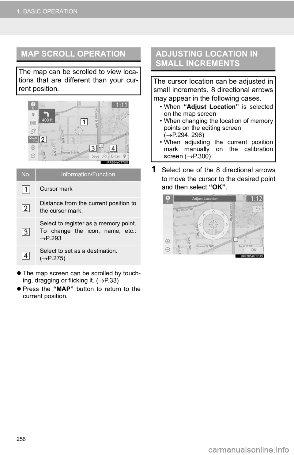 TOYOTA CAMRY HYBRID 2019 Accessories, Audio & Navigation (in English) 256
1. BASIC OPERATION
The map screen can be scrolled by touch-
ing, dragging or flicking it. ( P. 3 3 )
Press the “MAP” button to return to the
current position.
1Select one of TOYOTA CAMRY HYBRID 2019 Accessories, Audio & Navigation (in English) 256
1. BASIC OPERATION
The map screen can be scrolled by touch-
ing, dragging or flicking it. ( P. 3 3 )
Press the “MAP” button to return to the
current position.
1Select one of