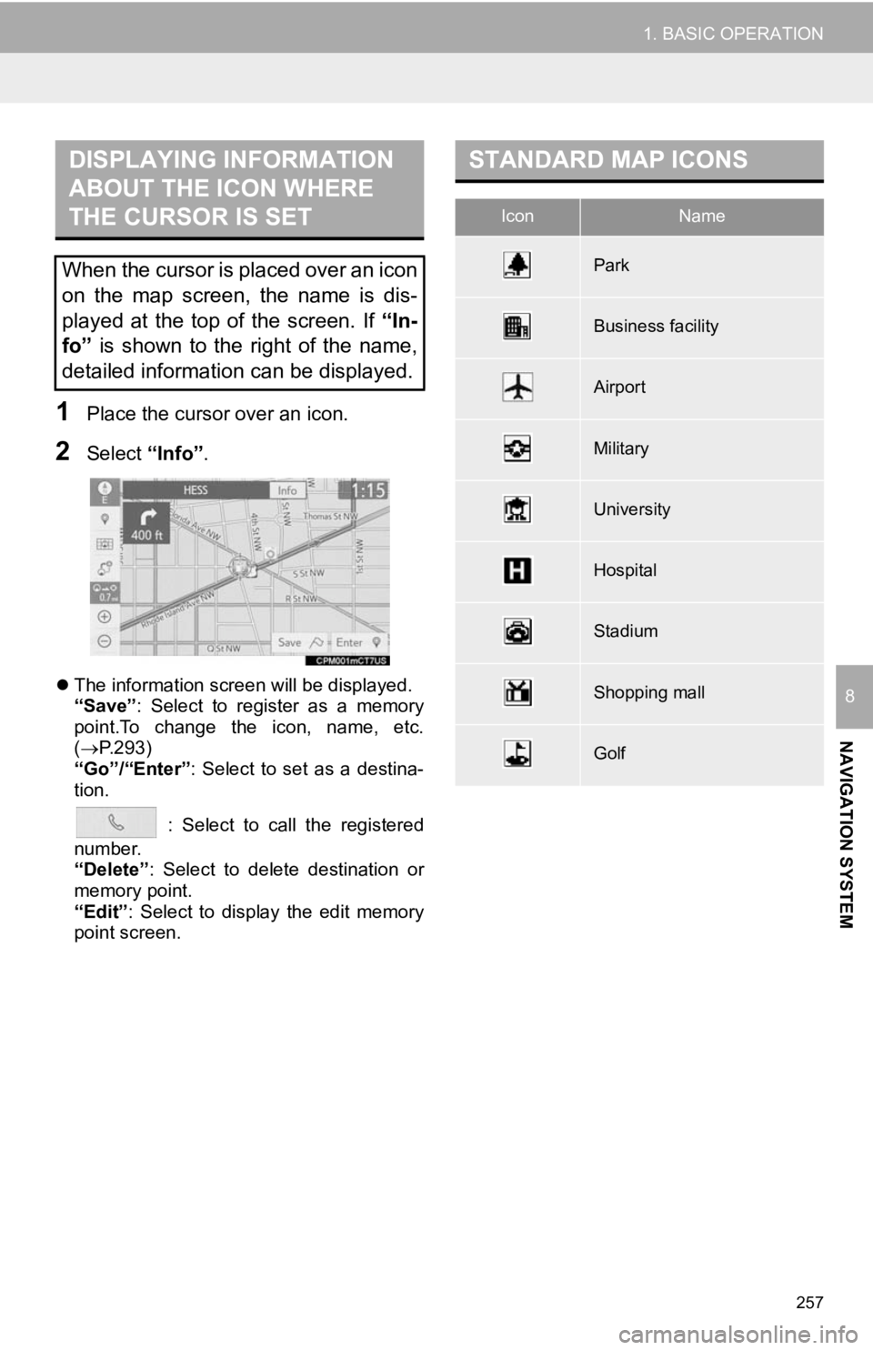 TOYOTA CAMRY HYBRID 2019 Accessories, Audio & Navigation (in English) 257
1. BASIC OPERATION
NAVIGATION SYSTEM
8
1Place the cursor over an icon.
2Select “Info”.
The information screen will be displayed.
“Save”: Select to register as a memory
point.To c TOYOTA CAMRY HYBRID 2019 Accessories, Audio & Navigation (in English) 257
1. BASIC OPERATION
NAVIGATION SYSTEM
8
1Place the cursor over an icon.
2Select “Info”.
The information screen will be displayed.
“Save”: Select to register as a memory
point.To c