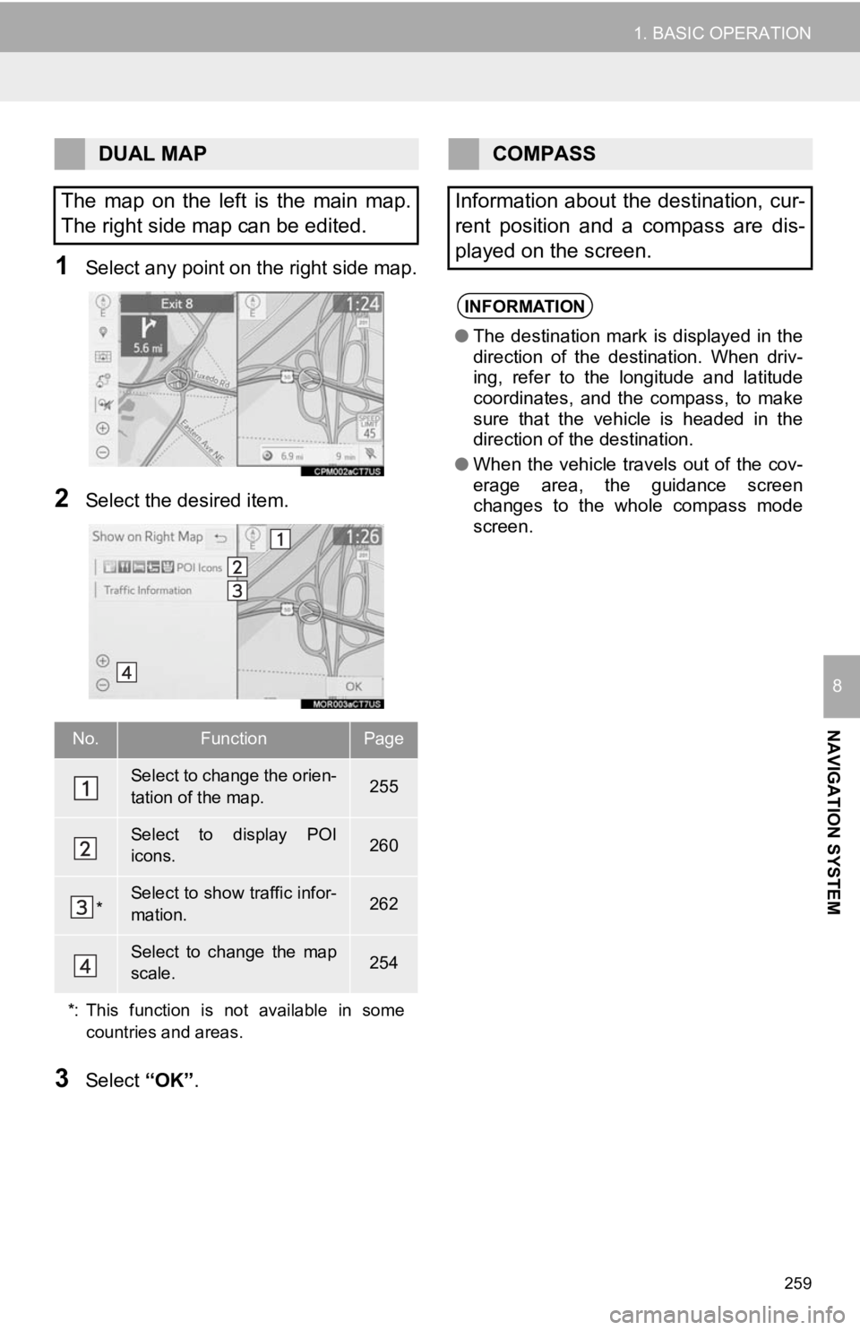 TOYOTA CAMRY HYBRID 2019 Accessories, Audio & Navigation (in English) 259
1. BASIC OPERATION
NAVIGATION SYSTEM
8
1Select any point on the right side map.
2Select the desired item.
3Select “OK”.
DUAL MAP
The map on the left is the main map.
The right side ma TOYOTA CAMRY HYBRID 2019 Accessories, Audio & Navigation (in English) 259
1. BASIC OPERATION
NAVIGATION SYSTEM
8
1Select any point on the right side map.
2Select the desired item.
3Select “OK”.
DUAL MAP
The map on the left is the main map.
The right side ma