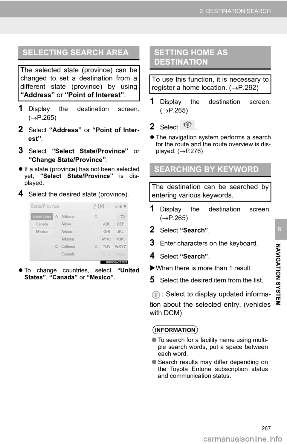 TOYOTA CAMRY HYBRID 2019 Accessories, Audio & Navigation (in English) 267
2. DESTINATION SEARCH
NAVIGATION SYSTEM
8
1Display the destination screen.
(P.265)
2Select “Address” or “Point of Inter-
est” .
3Select “Select State/Province” or
“Change TOYOTA CAMRY HYBRID 2019 Accessories, Audio & Navigation (in English) 267
2. DESTINATION SEARCH
NAVIGATION SYSTEM
8
1Display the destination screen.
(P.265)
2Select “Address” or “Point of Inter-
est” .
3Select “Select State/Province” or
“Change