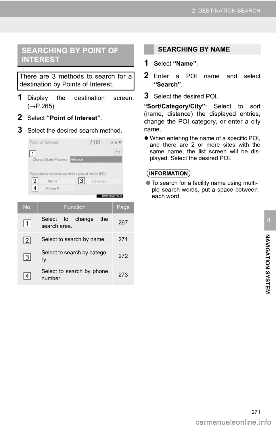 TOYOTA CAMRY HYBRID 2019 Accessories, Audio & Navigation (in English) 271
2. DESTINATION SEARCH
NAVIGATION SYSTEM
8
1Display the destination screen.
(P.265)
2Select “Point of Interest” .
3Select the desired search method.
1Select “Name” .
2Enter a POI n TOYOTA CAMRY HYBRID 2019 Accessories, Audio & Navigation (in English) 271
2. DESTINATION SEARCH
NAVIGATION SYSTEM
8
1Display the destination screen.
(P.265)
2Select “Point of Interest” .
3Select the desired search method.
1Select “Name” .
2Enter a POI n