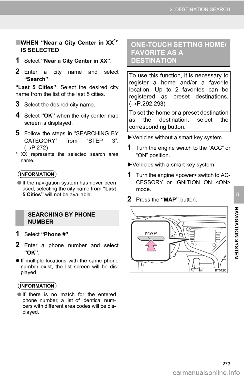 TOYOTA CAMRY HYBRID 2019 Accessories, Audio & Navigation (in English) 273
2. DESTINATION SEARCH
NAVIGATION SYSTEM
8
■WHEN “Near a City Center in XX*”
IS SELECTED
1Select “Near a City Center in XX” .
2Enter a city name and select
“Search”.
“Last 5 TOYOTA CAMRY HYBRID 2019 Accessories, Audio & Navigation (in English) 273
2. DESTINATION SEARCH
NAVIGATION SYSTEM
8
■WHEN “Near a City Center in XX*”
IS SELECTED
1Select “Near a City Center in XX” .
2Enter a city name and select
“Search”.
“Last 5