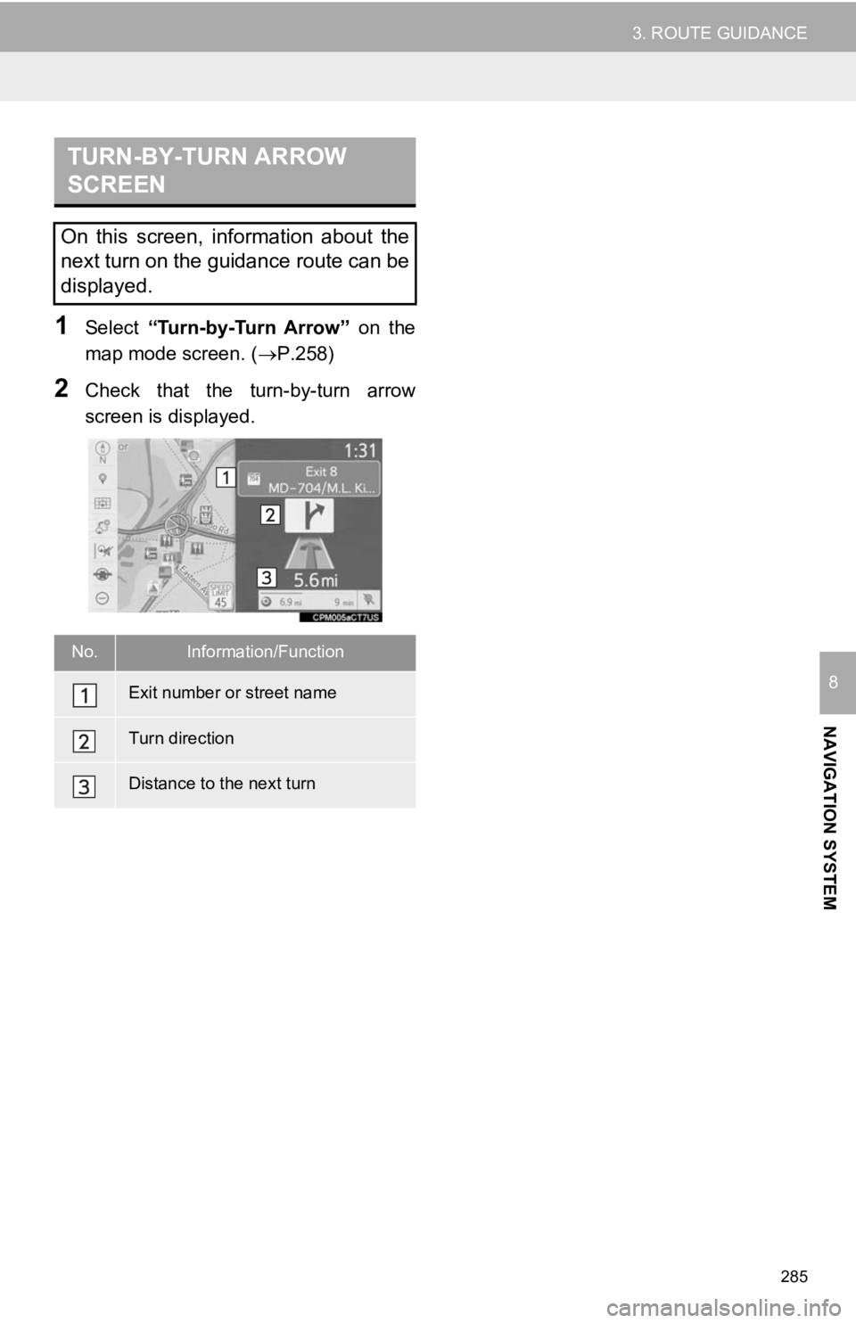 TOYOTA CAMRY HYBRID 2019 Accessories, Audio & Navigation (in English) 285
3. ROUTE GUIDANCE
NAVIGATION SYSTEM
8
1Select “Turn-by-Turn Arrow” on the
map mode screen. ( P.258)
2Check that the turn-by-turn arrow
screen is displayed.
TURN-BY-TURN ARROW
SCREE TOYOTA CAMRY HYBRID 2019 Accessories, Audio & Navigation (in English) 285
3. ROUTE GUIDANCE
NAVIGATION SYSTEM
8
1Select “Turn-by-Turn Arrow” on the
map mode screen. ( P.258)
2Check that the turn-by-turn arrow
screen is displayed.
TURN-BY-TURN ARROW
SCREE