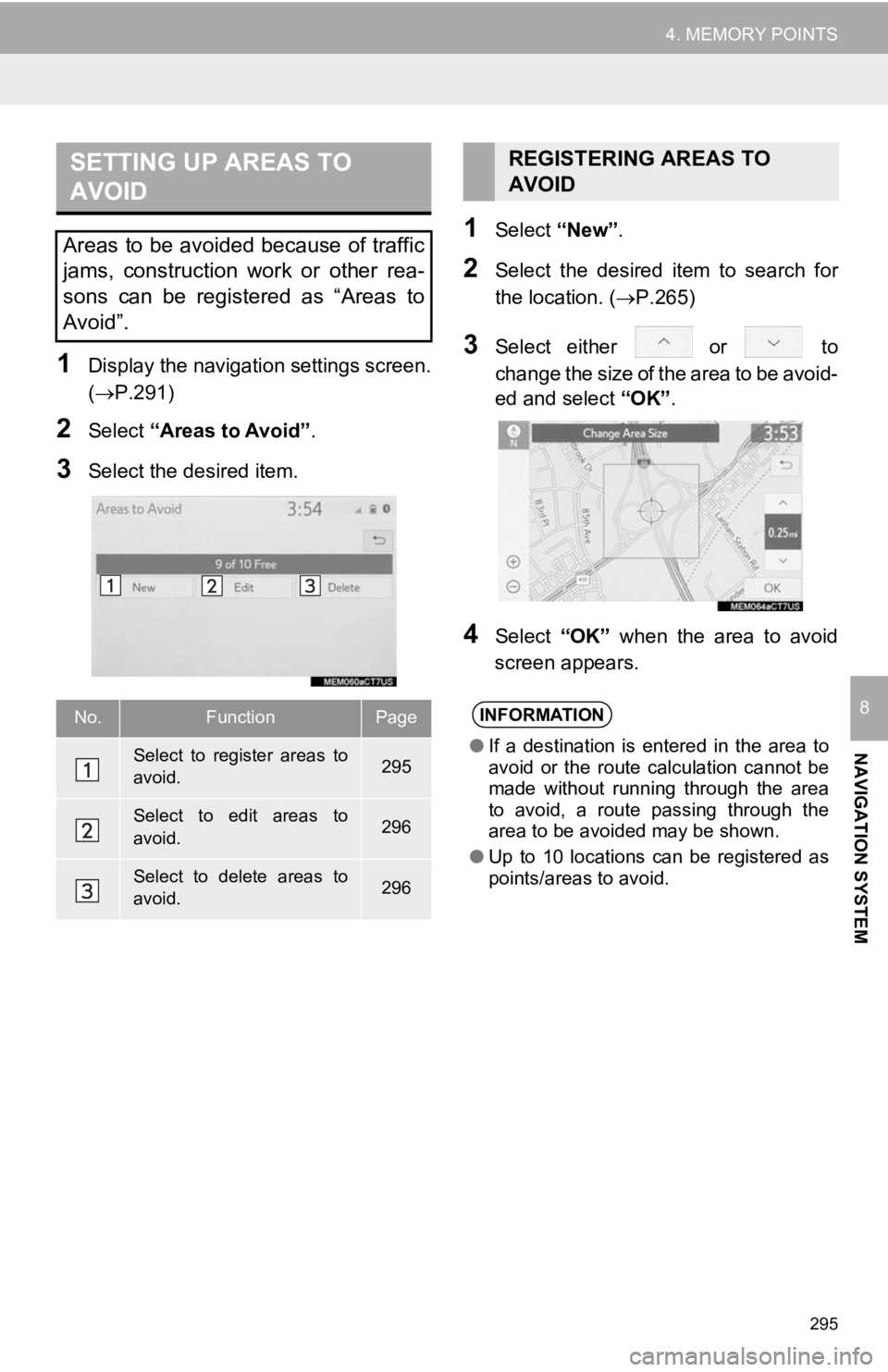TOYOTA CAMRY HYBRID 2019 Accessories, Audio & Navigation (in English) 295
4. MEMORY POINTS
NAVIGATION SYSTEM
8
1Display the navigation settings screen.
(P.291)
2Select “Areas to Avoid” .
3Select the desired item.
1Select “New”.
2Select the desired item to TOYOTA CAMRY HYBRID 2019 Accessories, Audio & Navigation (in English) 295
4. MEMORY POINTS
NAVIGATION SYSTEM
8
1Display the navigation settings screen.
(P.291)
2Select “Areas to Avoid” .
3Select the desired item.
1Select “New”.
2Select the desired item to