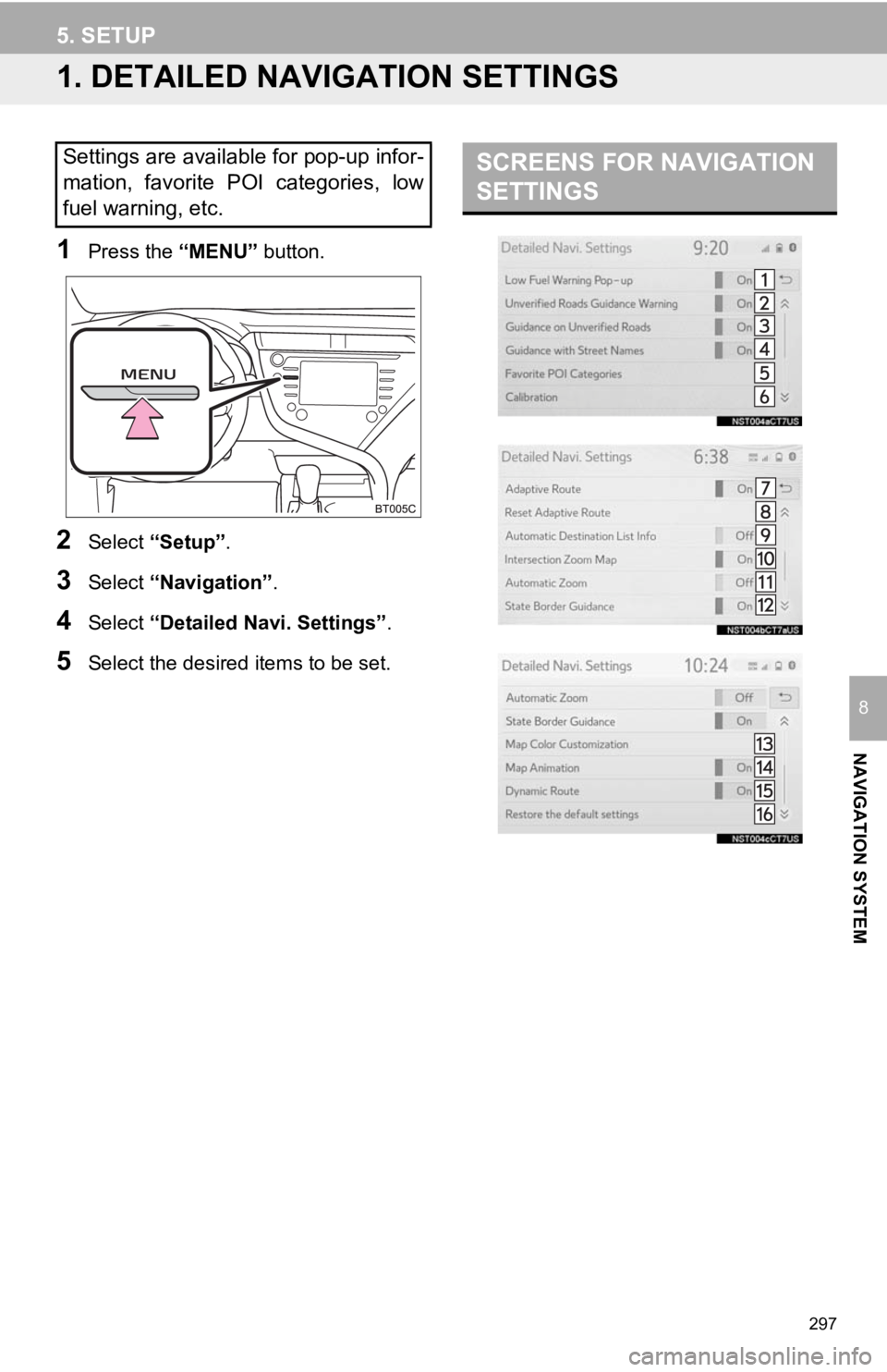 TOYOTA CAMRY HYBRID 2019 Accessories, Audio & Navigation (in English) 297
NAVIGATION SYSTEM
8
5. SETUP
1. DETAILED NAVIGATION SETTINGS
1Press the “MENU” button.
2Select “Setup” .
3Select “Navigation” .
4Select “Detailed Navi. Settings” .
5Select the desi TOYOTA CAMRY HYBRID 2019 Accessories, Audio & Navigation (in English) 297
NAVIGATION SYSTEM
8
5. SETUP
1. DETAILED NAVIGATION SETTINGS
1Press the “MENU” button.
2Select “Setup” .
3Select “Navigation” .
4Select “Detailed Navi. Settings” .
5Select the desi
