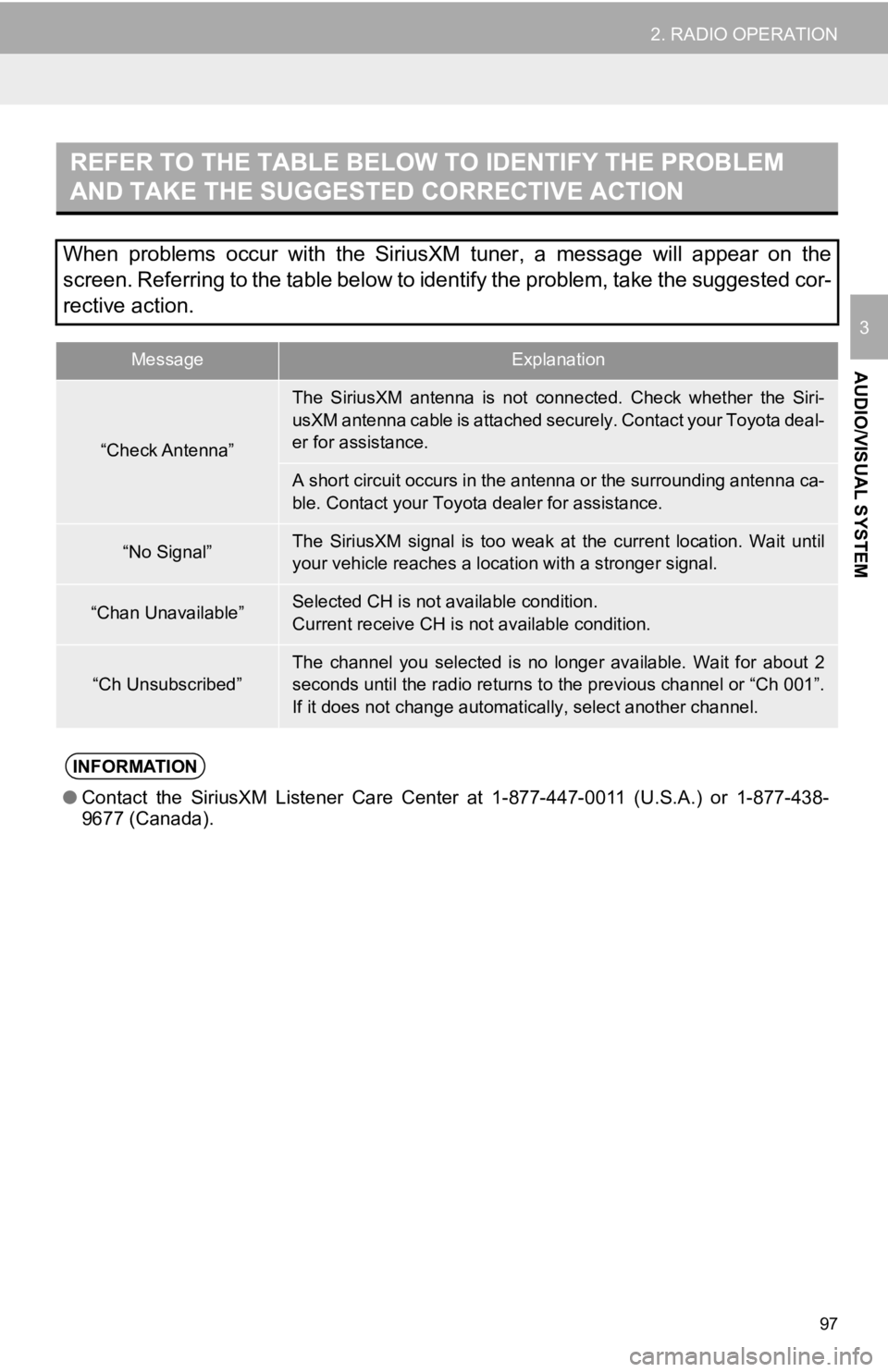 TOYOTA CAMRY HYBRID 2019 Accessories, Audio & Navigation (in English) 97
2. RADIO OPERATION
AUDIO/VISUAL SYSTEM
3
REFER TO THE TABLE BELOW TO IDENTIFY THE PROBLEM
AND TAKE THE SUGGESTED CORRECTIVE ACTION
When problems occur with the SiriusXM tuner, a message w TOYOTA CAMRY HYBRID 2019 Accessories, Audio & Navigation (in English) 97
2. RADIO OPERATION
AUDIO/VISUAL SYSTEM
3
REFER TO THE TABLE BELOW TO IDENTIFY THE PROBLEM
AND TAKE THE SUGGESTED CORRECTIVE ACTION
When problems occur with the SiriusXM tuner, a message w