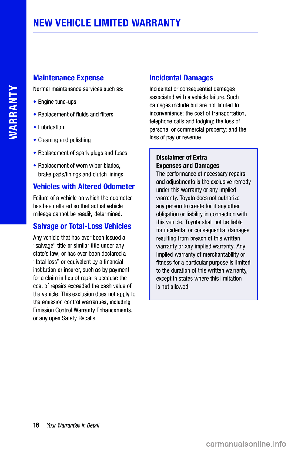 TOYOTA CAMRY HYBRID 2019  Warranties & Maintenance Guides (in English) 16Your Warranties in Detail
WARRANTY
NEW VEHICLE LIMITED WARRANTY
  
 
Maintenance Expense
Normal maintenance services such as:
• Engine tune-ups
• Replacement of fluids and filters
• Lubricatio