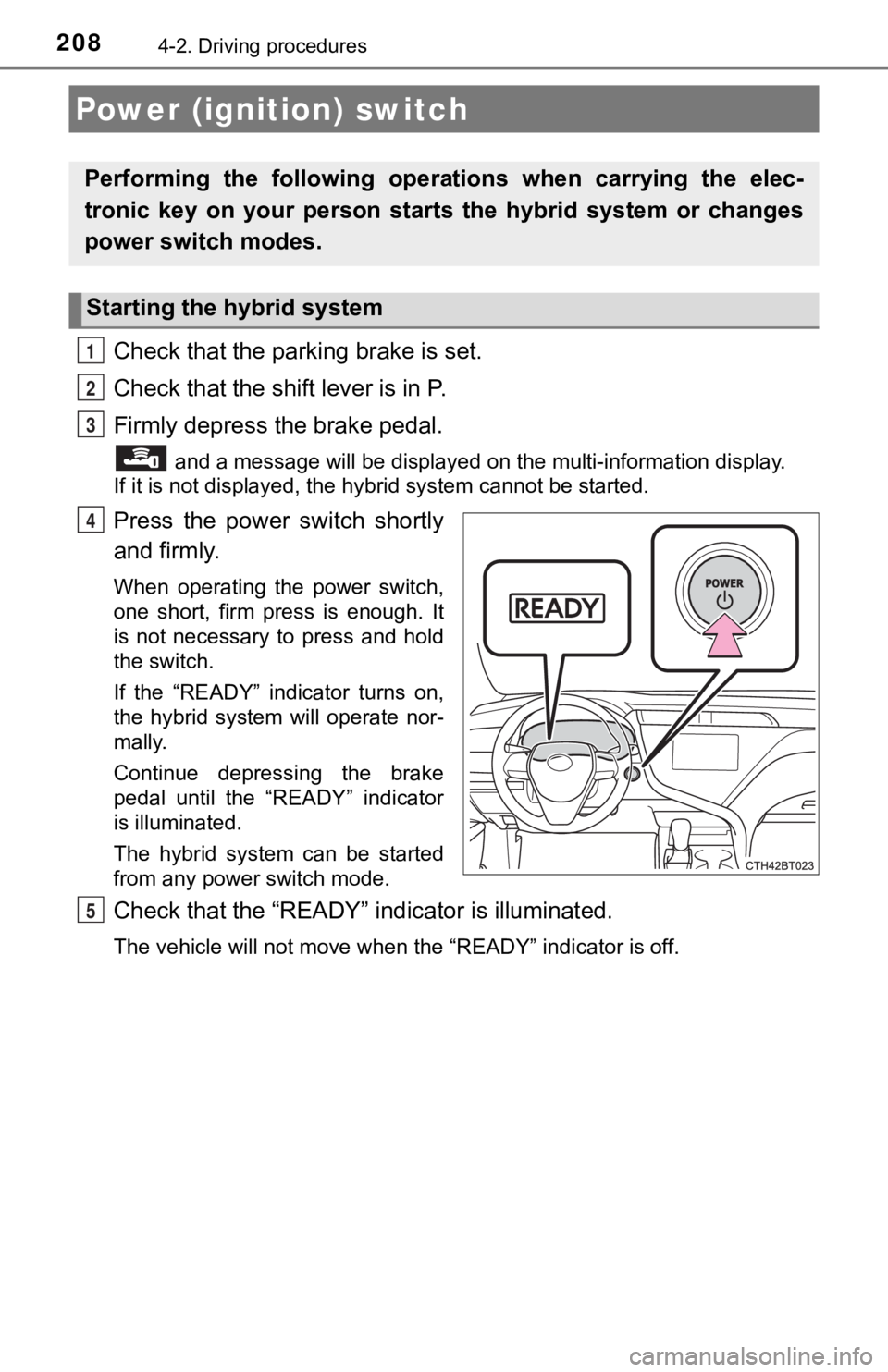 TOYOTA CAMRY HYBRID 2020 Owners Manual (in English) 2084-2. Driving procedures
Check that the parking brake is set.
Check that the shift lever is in P.
Firmly depress the brake pedal.
and a message will be displayed on the multi-information displ ay. TOYOTA CAMRY HYBRID 2020 Owners Manual (in English) 2084-2. Driving procedures
Check that the parking brake is set.
Check that the shift lever is in P.
Firmly depress the brake pedal.
and a message will be displayed on the multi-information displ ay.