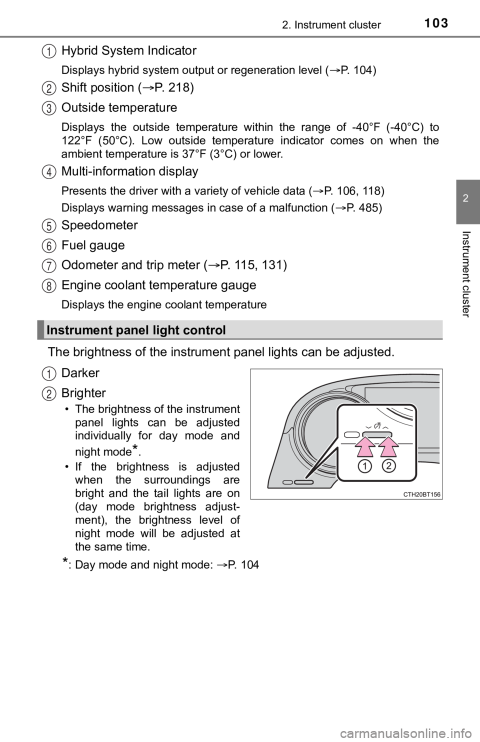 TOYOTA CAMRY HYBRID 2020  Owners Manual (in English) 1032. Instrument cluster
2
Instrument cluster
Hybrid System Indicator
Displays hybrid system output or regeneration level (P. 104)
Shift position (P.   2 1 8 )
Outside temperature
Displays  the 