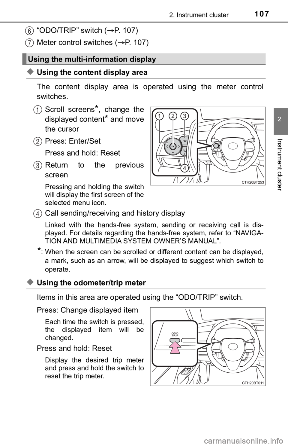 TOYOTA CAMRY HYBRID 2020  Owners Manual (in English) 1072. Instrument cluster
2
Instrument cluster
“ODO/TRIP” switch (P. 107)
Meter control switches ( P. 107)
◆Using the content display area
The  content  display  area  is  operated  using  