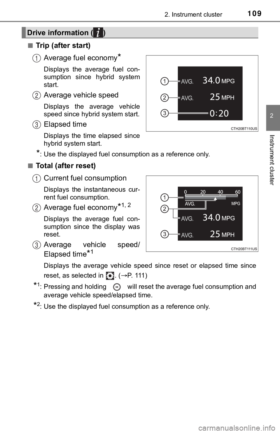 TOYOTA CAMRY HYBRID 2020  Owners Manual (in English) 1092. Instrument cluster
2
Instrument cluster
■Trip (after start)Average fuel economy
*
Displays  the  average  fuel  con-
sumption  since  hybrid  system
start.
Average vehicle speed
Displays  the 