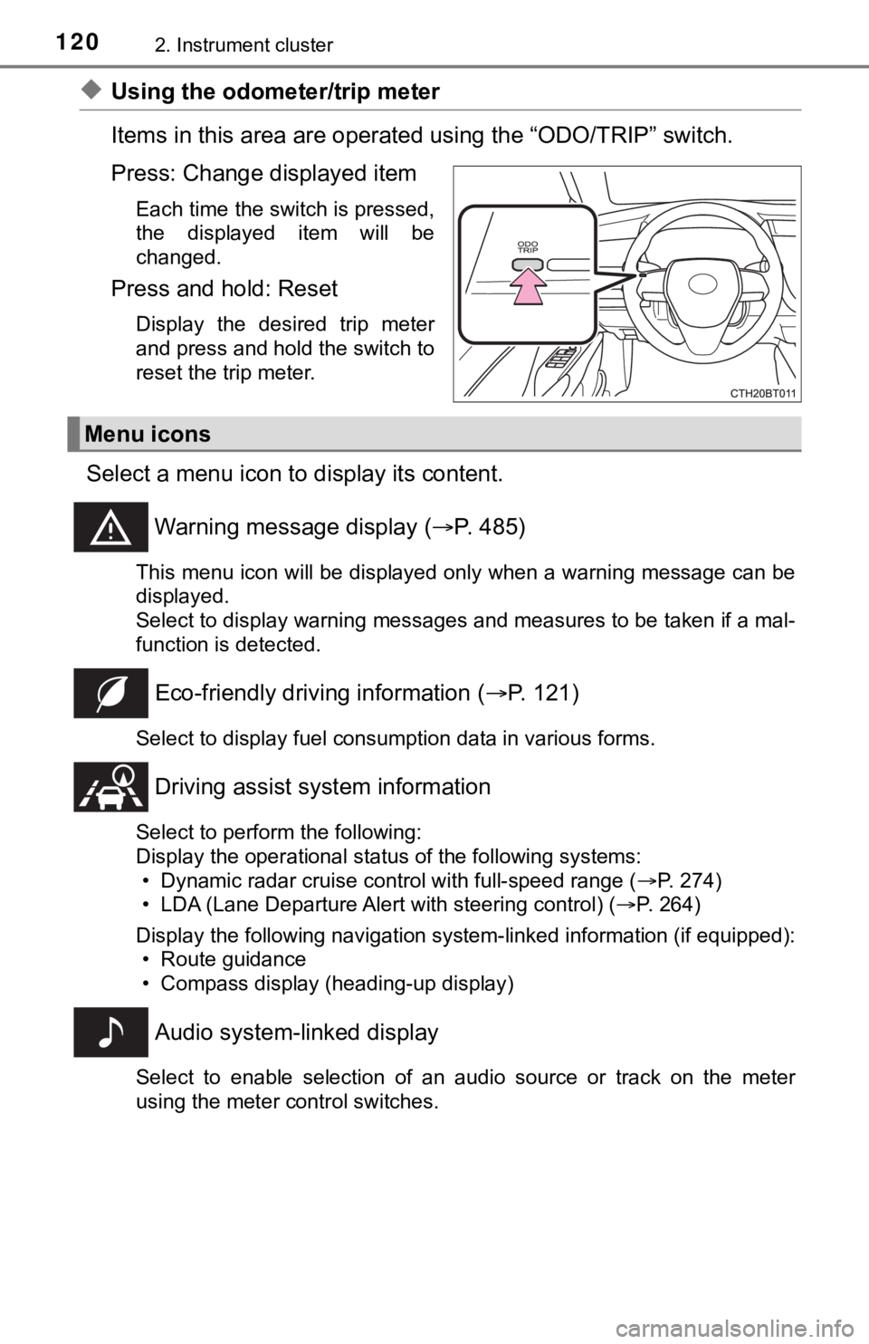 TOYOTA CAMRY HYBRID 2020  Owners Manual (in English) 1202. Instrument cluster
◆Using the odometer/trip meter 
Items in this area are operated using the “ODO/TRIP” switch. 
Press: Change displayed item
Each time the switch is pressed,
the  displaye
