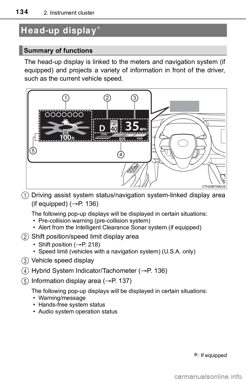 TOYOTA CAMRY HYBRID 2020  Owners Manual (in English) 1342. Instrument cluster
The head-up display is linked to the meters and navigation system (if
equipped)  and  projects  a  variety  of  information  in  front  of  the  driver,
such as the current ve