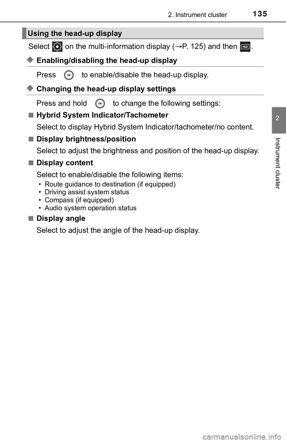 TOYOTA CAMRY HYBRID 2020  Owners Manual (in English) 1352. Instrument cluster
2
Instrument cluster
Select   on the multi-information display (P. 125) and then  .
◆Enabling/disabling th e head-up display
Press   to enable/disable the head-up display