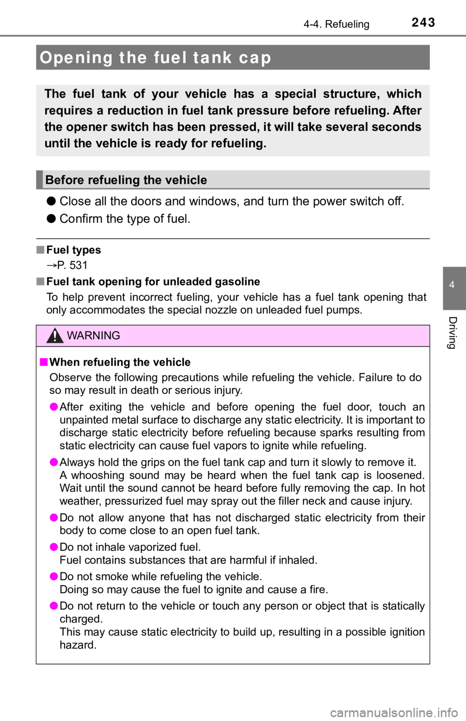TOYOTA CAMRY HYBRID 2020 Owners Manual (in English) 243
4
Driving
4-4. Refueling
●Close all the doors and windows, and turn the power switch off.
● Confirm the type of fuel.
■Fuel types
P. 531
■ Fuel tank opening for unleaded gasoline
To h TOYOTA CAMRY HYBRID 2020 Owners Manual (in English) 243
4
Driving
4-4. Refueling
●Close all the doors and windows, and turn the power switch off.
● Confirm the type of fuel.
■Fuel types
P. 531
■ Fuel tank opening for unleaded gasoline
To h