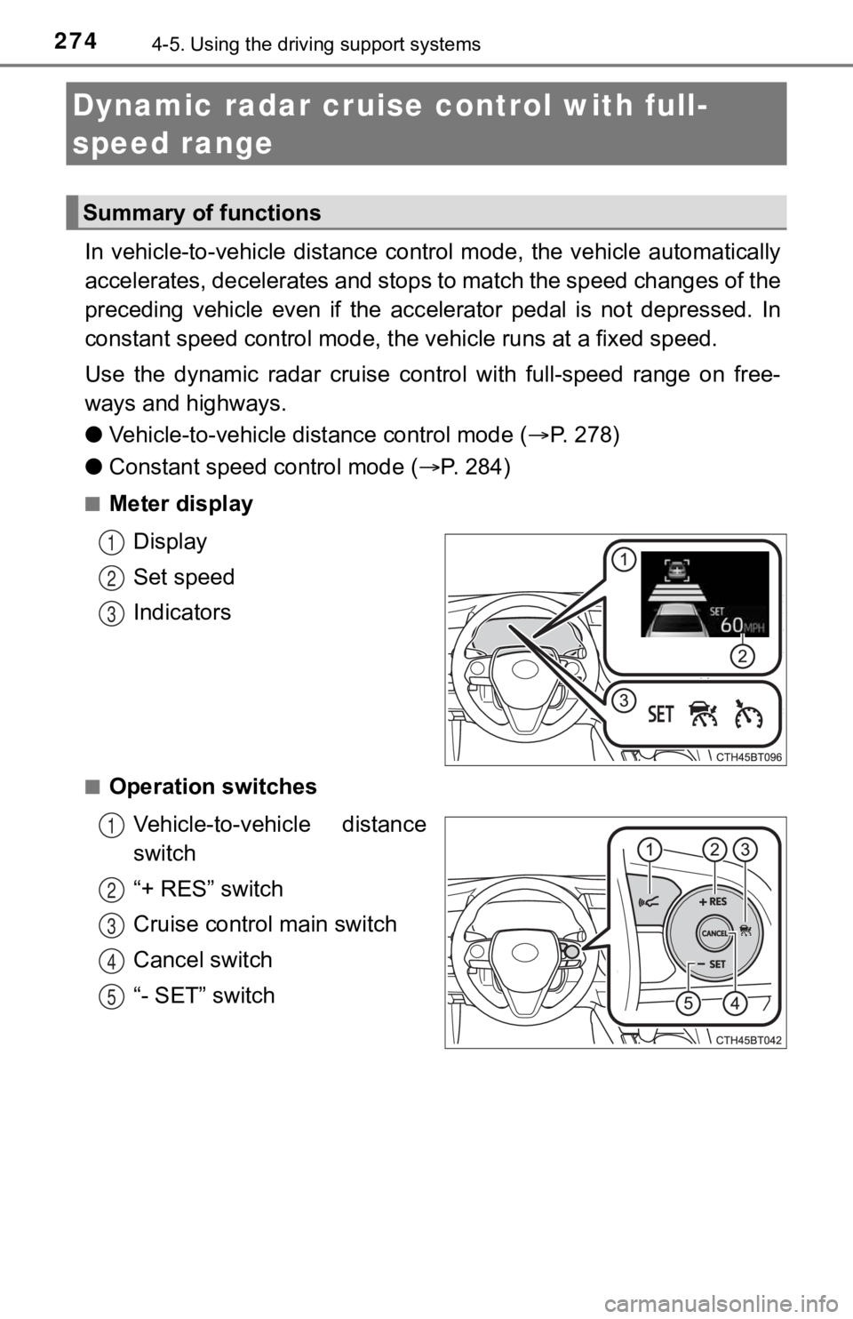 TOYOTA CAMRY HYBRID 2020 Owners Manual (in English) 2744-5. Using the driving support systems
In vehicle-to-vehicle distance control mode, the vehicle automa tically
accelerates, decelerates and st ops to match the speed changes o f the
precedin TOYOTA CAMRY HYBRID 2020 Owners Manual (in English) 2744-5. Using the driving support systems
In vehicle-to-vehicle distance control mode, the vehicle automa tically
accelerates, decelerates and st ops to match the speed changes o f the
precedin