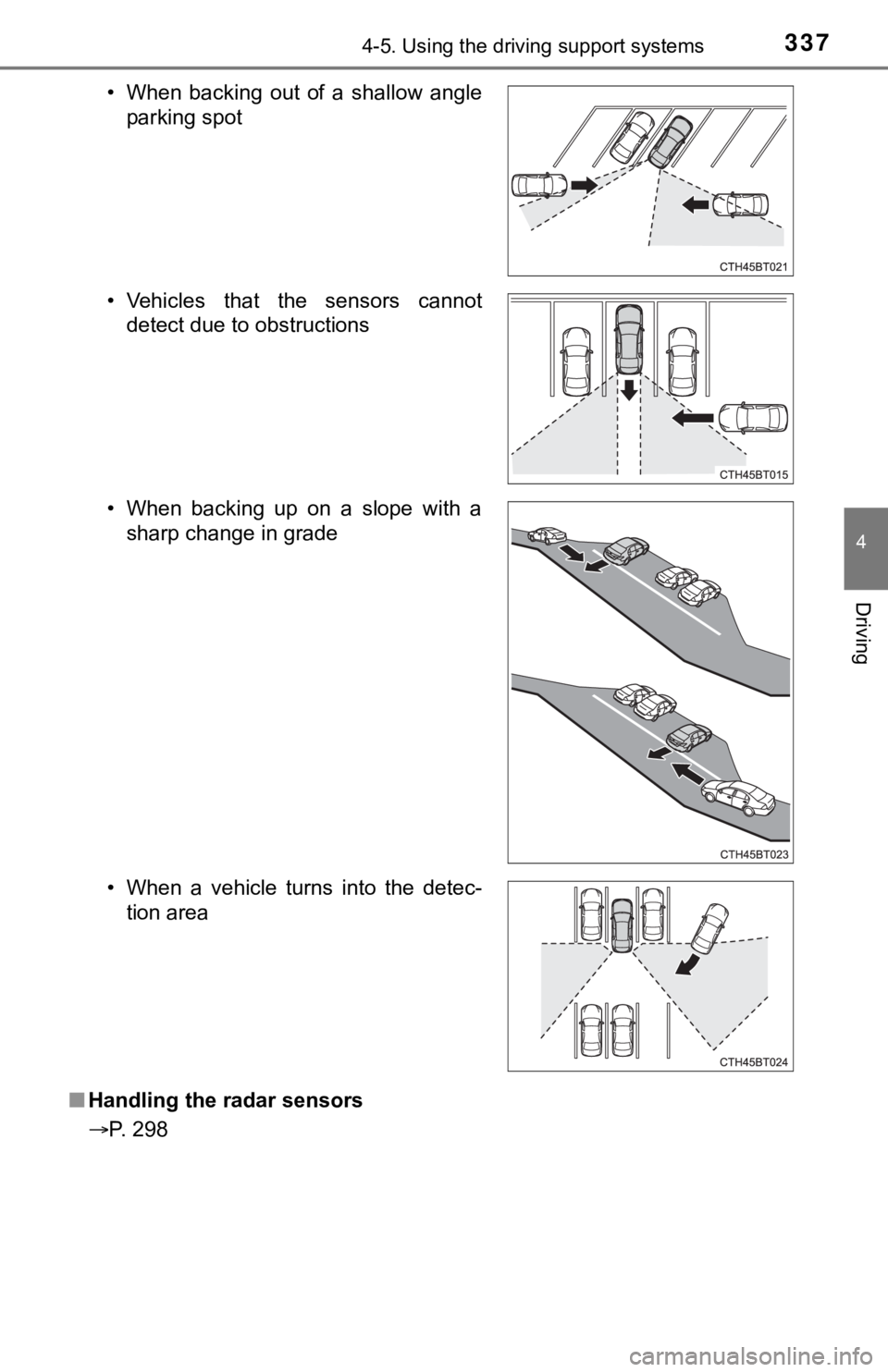 TOYOTA CAMRY HYBRID 2020 (in English) Repair Manual 3374-5. Using the driving support systems
4
Driving
■Handling the radar sensors
P. 298• When backing out of a shallow angle
parking spot
• Vehicles that the sensors cannot detect du TOYOTA CAMRY HYBRID 2020 (in English) Repair Manual 3374-5. Using the driving support systems
4
Driving
■Handling the radar sensors
P. 298• When backing out of a shallow angle
parking spot
• Vehicles that the sensors cannot detect du
