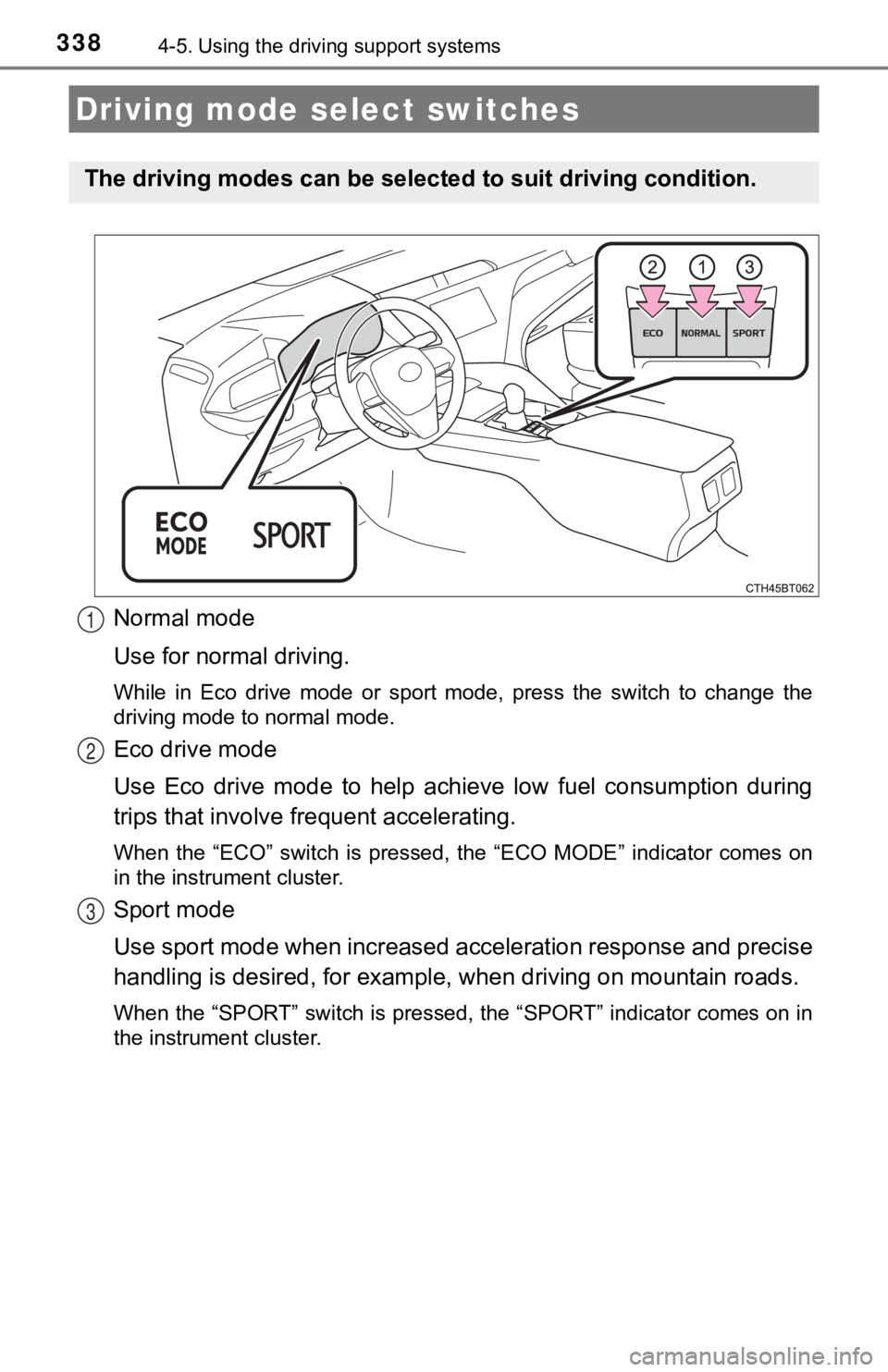 TOYOTA CAMRY HYBRID 2020  Owners Manual (in English) 3384-5. Using the driving support systems
Normal mode
Use for normal driving.
While  in  Eco  drive  mode  or  sport  mode,  press  the  switch  to  chan ge  the
driving mode to normal mode.
Eco drive