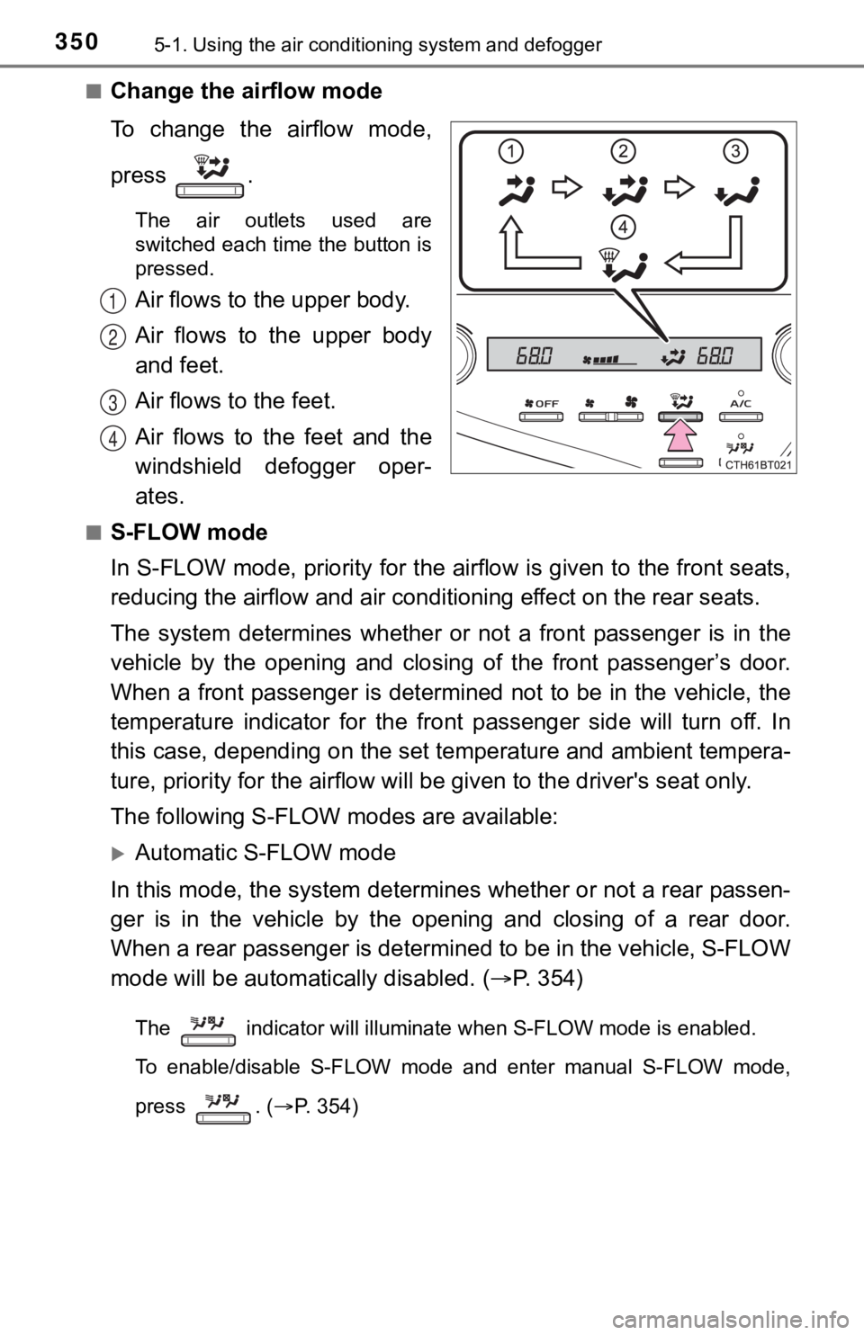 TOYOTA CAMRY HYBRID 2020 Owners Manual (in English) 3505-1. Using the air conditioning system and defogger
■Change the airflow mode
To change the airflow mode,
press .
The air outlets used are
switched each time the button is
pressed.
Air fl TOYOTA CAMRY HYBRID 2020 Owners Manual (in English) 3505-1. Using the air conditioning system and defogger
■Change the airflow mode
To change the airflow mode,
press .
The air outlets used are
switched each time the button is
pressed.
Air fl