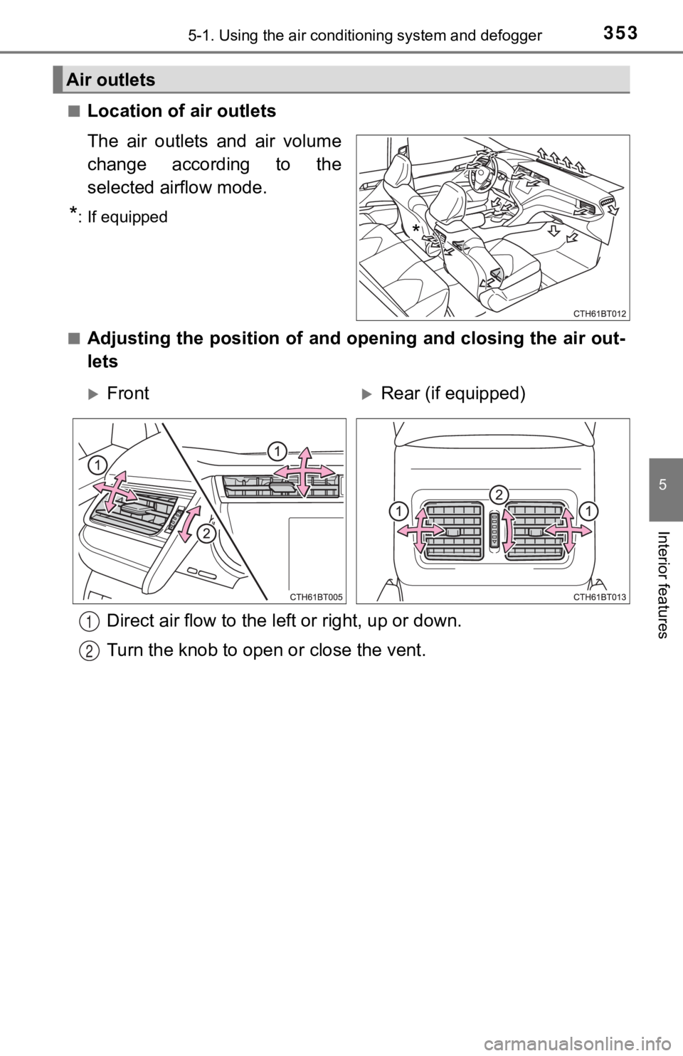 TOYOTA CAMRY HYBRID 2020 Owners Manual (in English) 3535-1. Using the air conditioning system and defogger
5
Interior features
■Location of air outlets
The air outlets and air volume
change according to the
selected airflow mode.
*: If equipp TOYOTA CAMRY HYBRID 2020 Owners Manual (in English) 3535-1. Using the air conditioning system and defogger
5
Interior features
■Location of air outlets
The air outlets and air volume
change according to the
selected airflow mode.
*: If equipp