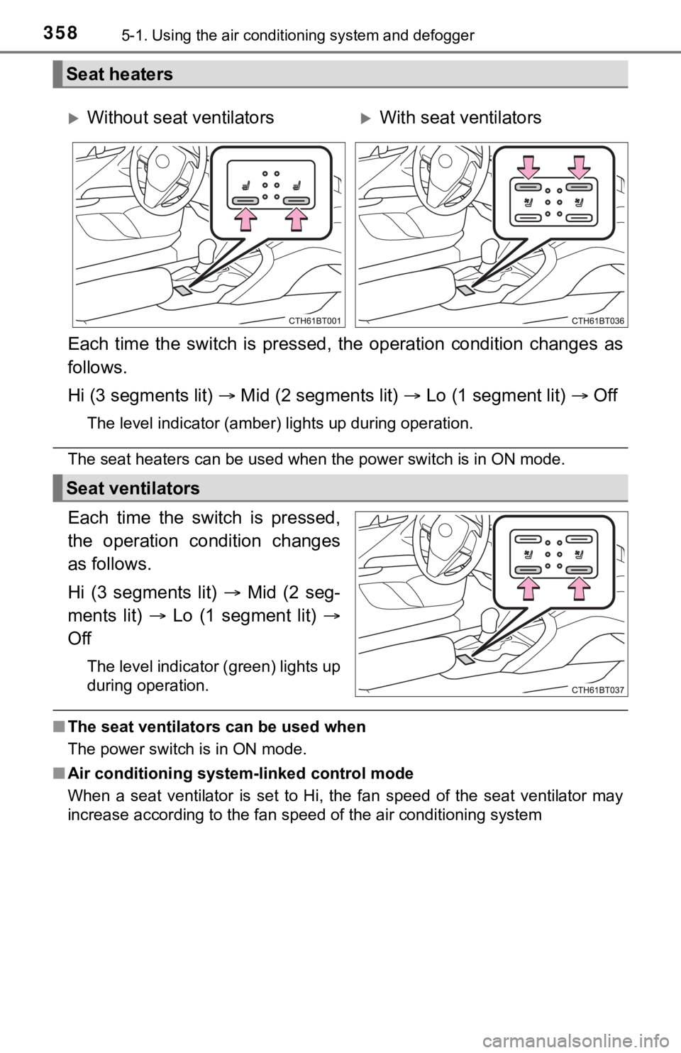 TOYOTA CAMRY HYBRID 2020 Owners Manual (in English) 3585-1. Using the air conditioning system and defogger
Each time the switch is pressed, the operation condition change s as
follows.
Hi (3 segments lit) Mid (2 segments lit) Lo (1 TOYOTA CAMRY HYBRID 2020 Owners Manual (in English) 3585-1. Using the air conditioning system and defogger
Each time the switch is pressed, the operation condition change s as
follows.
Hi (3 segments lit) Mid (2 segments lit) Lo (1