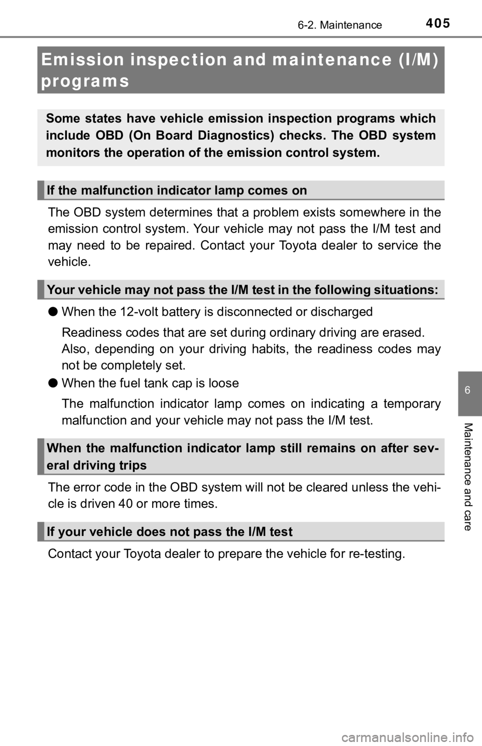 TOYOTA CAMRY HYBRID 2020 Owners Manual (in English) 4056-2. Maintenance
6
Maintenance and care
The OBD system determines that a problem exists somewhere in the
emission control system. Your vehicle may not pass the I/M test and
may need to TOYOTA CAMRY HYBRID 2020 Owners Manual (in English) 4056-2. Maintenance
6
Maintenance and care
The OBD system determines that a problem exists somewhere in the
emission control system. Your vehicle may not pass the I/M test and
may need to
