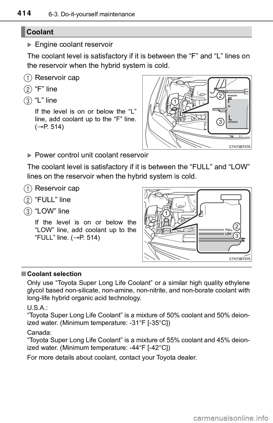 TOYOTA CAMRY HYBRID 2020 Owners Manual (in English) 4146-3. Do-it-yourself maintenance
Engine coolant reservoir
The coolant level is satisfactory if it is between the “F” and “L” lines on
the reservoir when the hybrid system is cold.
Reserv TOYOTA CAMRY HYBRID 2020 Owners Manual (in English) 4146-3. Do-it-yourself maintenance
Engine coolant reservoir
The coolant level is satisfactory if it is between the “F” and “L” lines on
the reservoir when the hybrid system is cold.
Reserv
