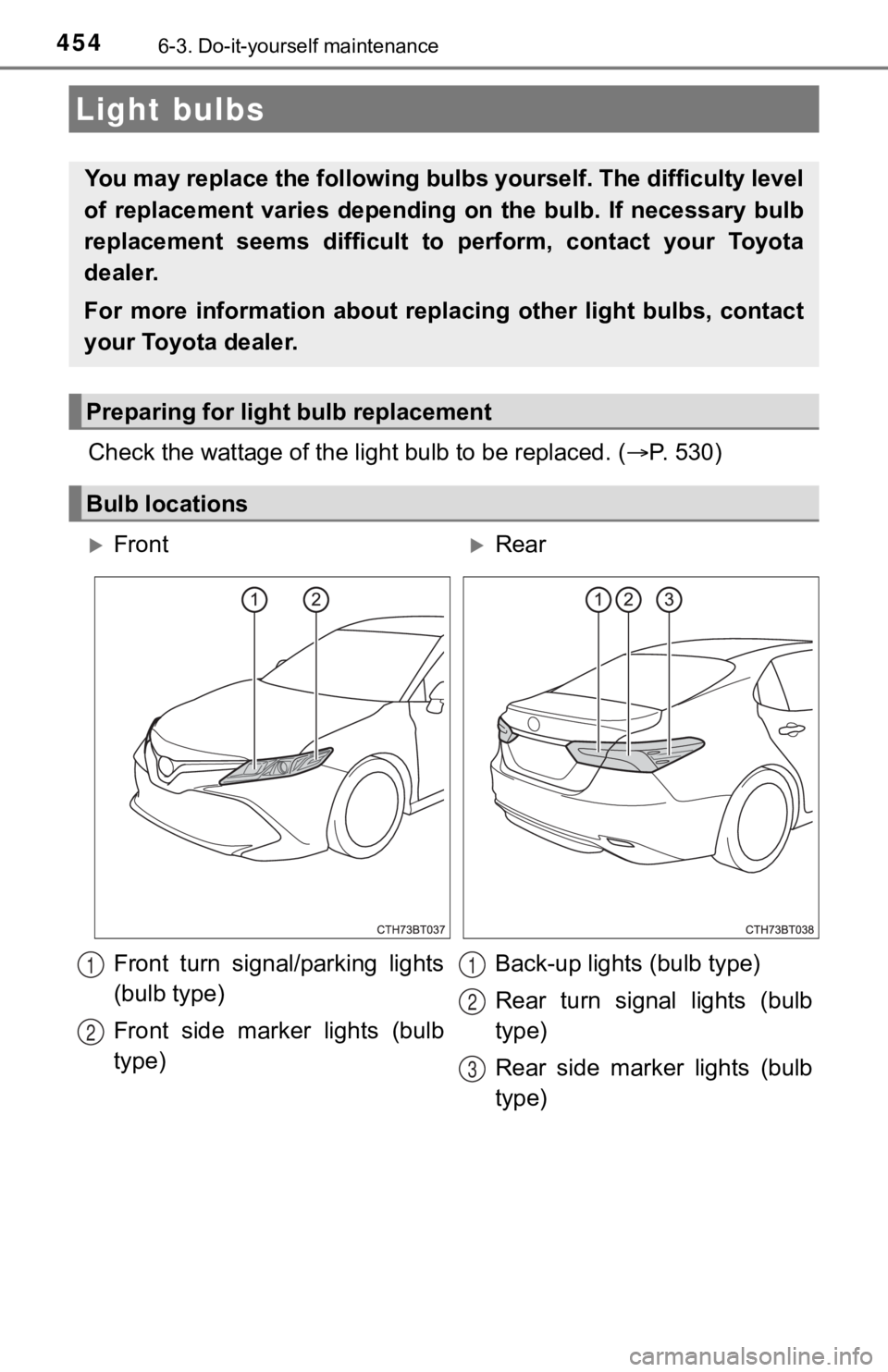 TOYOTA CAMRY HYBRID 2020  Owners Manual (in English) 4546-3. Do-it-yourself maintenance
Check the wattage of the light bulb to be replaced. ( P. 530)
Light bulbs
You may replace the following bu lbs yourself. The difficulty level
of  replacement  var