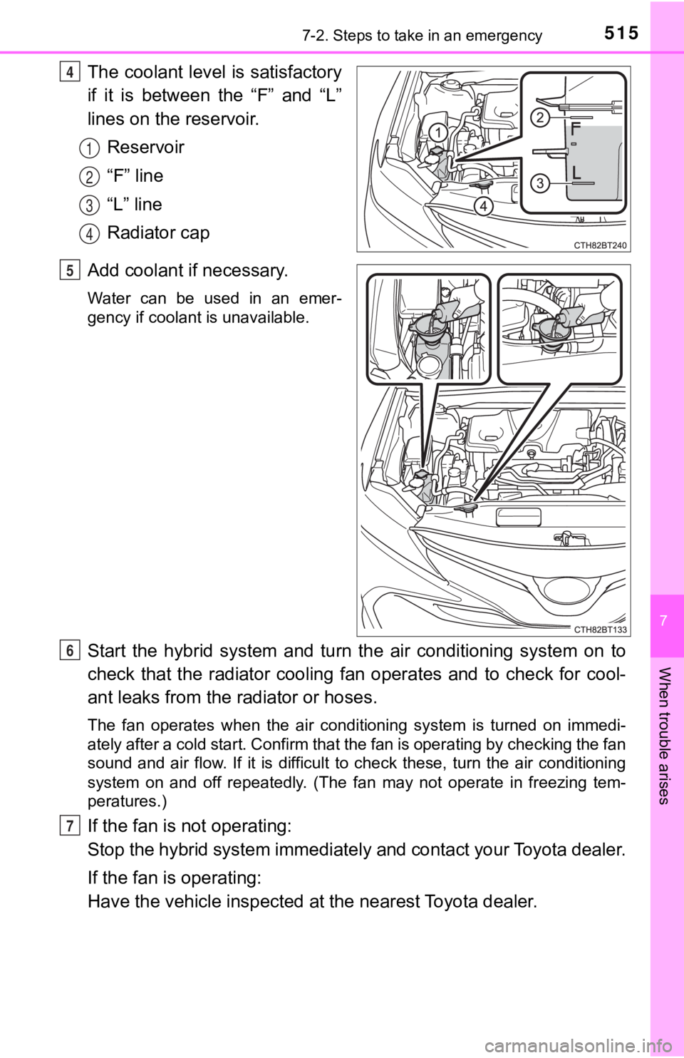 TOYOTA CAMRY HYBRID 2020  Owners Manual (in English) 5157-2. Steps to take in an emergency
7
When trouble arises
The coolant level is satisfactory
if  it  is  between  the  “F”  and  “L”
lines on the reservoir.Reservoir
“F” line
“L” line