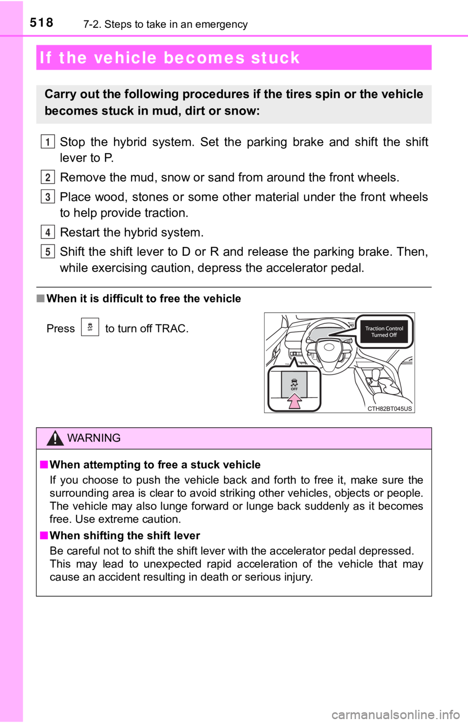 TOYOTA CAMRY HYBRID 2020  Owners Manual (in English) 5187-2. Steps to take in an emergency
Stop  the  hybrid  system.  Set  the  parking  brake  and  shift  the  shift
lever to P.
Remove the mud, snow or sand from around the front wheels.
Place  wood,  