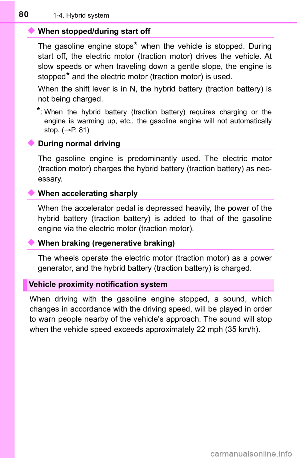 TOYOTA CAMRY HYBRID 2020  Owners Manual (in English) 801-4. Hybrid system
◆When stopped/during start off 
The  gasoline  engine  stops
*  when  the  vehicle  is  stopped.  During
start  off,  the  electric  motor  (traction  motor)  drives  the  vehic