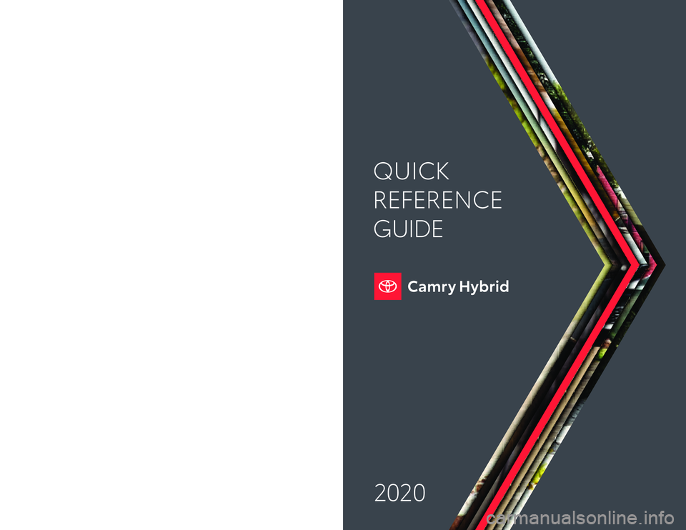 TOYOTA CAMRY HYBRID 2020 Owners Manual (in English) Printed in U.S.A. 9/19
19 - M KG -13 5 8 9
Quick Reference Guide 2020toyota\fcom
QUICK
REFERENCE
GUIDE
2020 TOYOTA CAMRY HYBRID 2020 Owners Manual (in English) Printed in U.S.A. 9/19
19 - M KG -13 5 8 9
Quick Reference Guide 2020toyota\fcom
QUICK
REFERENCE
GUIDE
2020