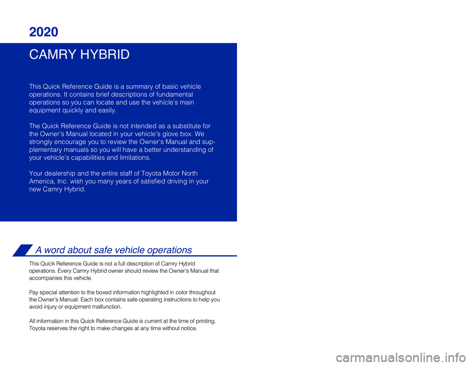 TOYOTA CAMRY HYBRID 2020  Owners Manual (in English) CAMRY HYBRID 2020
This Quick Reference Guide is a summary of basic vehicle
operations. It contains brief descriptions of fundamental
operations so you can locate and use the vehicle’s main 
equipmen
