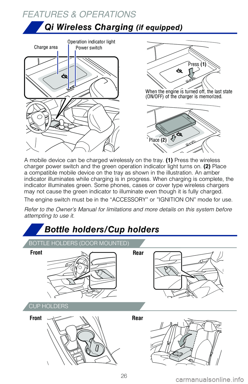 TOYOTA CAMRY HYBRID 2020 (in English) Owners Manual 26
FEATURES & OPERATIONS
CUP HOLDERS
FrontRear
Bottle holders/Cup holders
Front
Qi Wireless Charging (if equipped)
Rear
Power switchCharge areaOperation indicator light
A mobile device can be charged TOYOTA CAMRY HYBRID 2020 (in English) Owners Manual 26
FEATURES & OPERATIONS
CUP HOLDERS
FrontRear
Bottle holders/Cup holders
Front
Qi Wireless Charging (if equipped)
Rear
Power switchCharge areaOperation indicator light
A mobile device can be charged