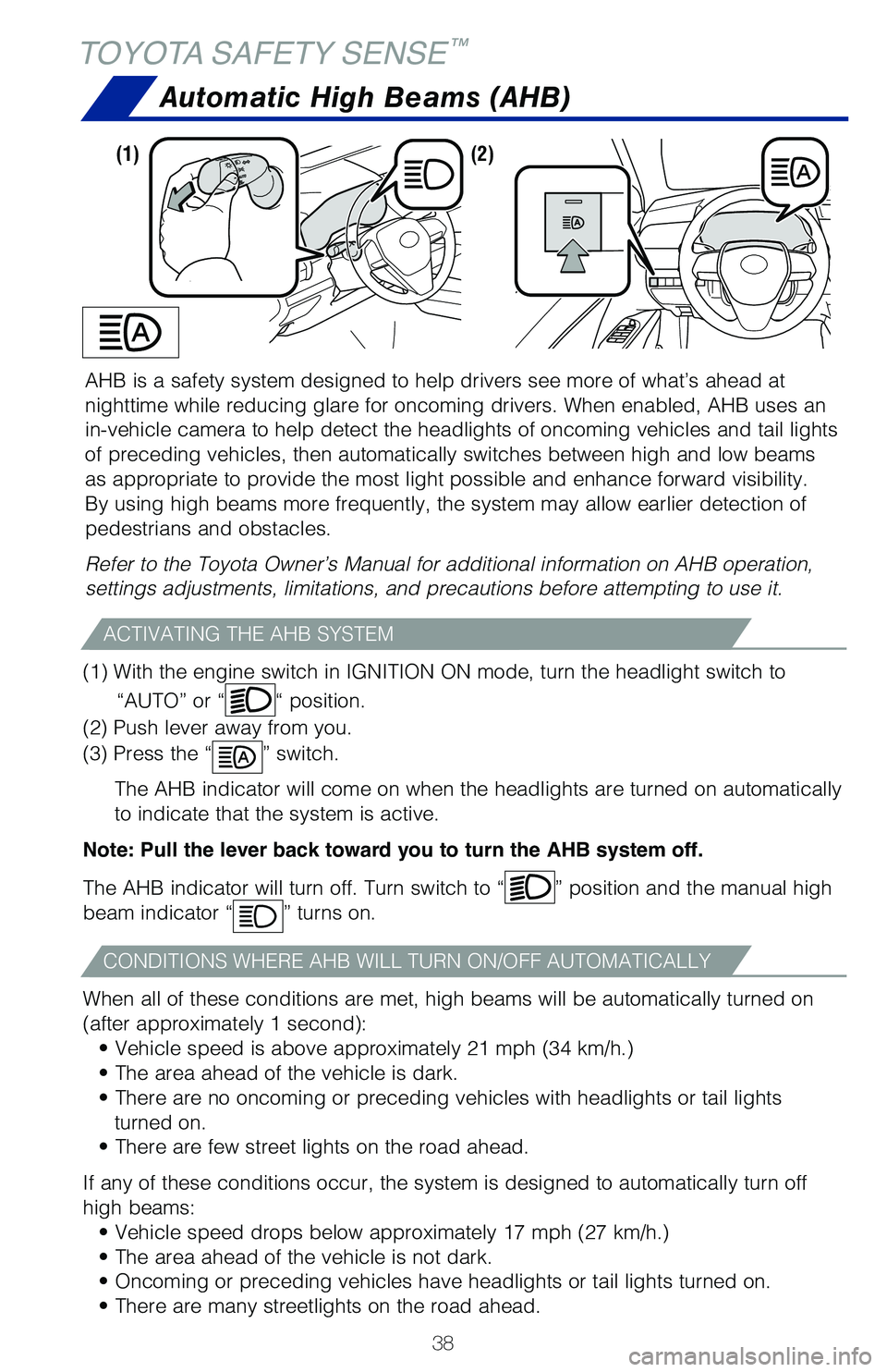 TOYOTA CAMRY HYBRID 2020 (in English) Owners Guide 38
TOYOTA SAFETY SENSE™
AHB is a safety system designed to help drivers see more of what’s ah\
ead at
nighttime while reducing glare for oncoming drivers. When enabled, AHB u\
ses an
in-vehicle TOYOTA CAMRY HYBRID 2020 (in English) Owners Guide 38
TOYOTA SAFETY SENSE™
AHB is a safety system designed to help drivers see more of what’s ah\
ead at
nighttime while reducing glare for oncoming drivers. When enabled, AHB u\
ses an
in-vehicle