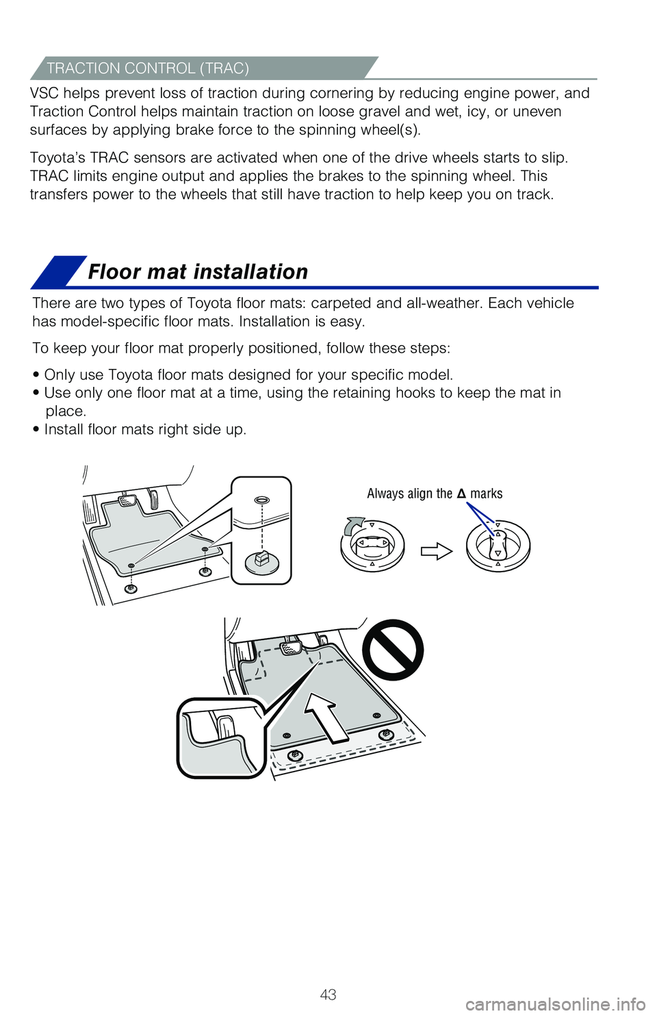 TOYOTA CAMRY HYBRID 2020 (in English) Service Manual 43
Floor mat installation
There are two types of Toyota floor mats: carpeted and all-weather. Each vehicle
has model-specific floor mats. Installation is easy.
To keep your floor mat properly positi TOYOTA CAMRY HYBRID 2020 (in English) Service Manual 43
Floor mat installation
There are two types of Toyota floor mats: carpeted and all-weather. Each vehicle
has model-specific floor mats. Installation is easy.
To keep your floor mat properly positi