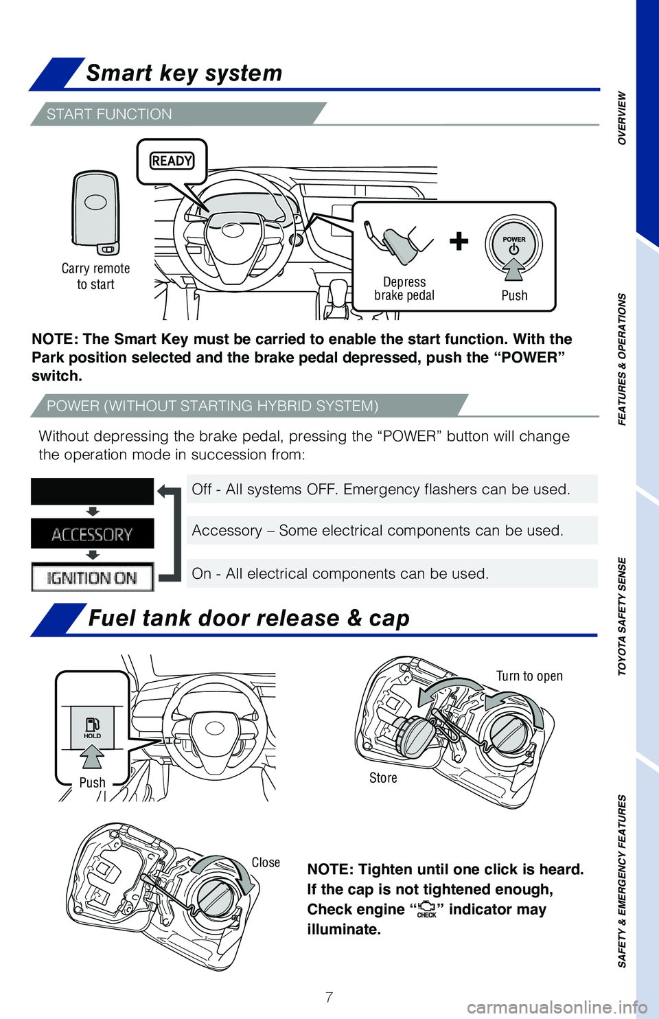 TOYOTA CAMRY HYBRID 2020 Owners Manual (in English) 7
START FUNCTION
Fuel tank door release & cap
Smart key system
NOTE: Tighten until one click is heard.
If the cap is not tightened enough,
Check engine “
” indicator may
illuminate.
Turn to ope TOYOTA CAMRY HYBRID 2020 Owners Manual (in English) 7
START FUNCTION
Fuel tank door release & cap
Smart key system
NOTE: Tighten until one click is heard.
If the cap is not tightened enough,
Check engine “
” indicator may
illuminate.
Turn to ope